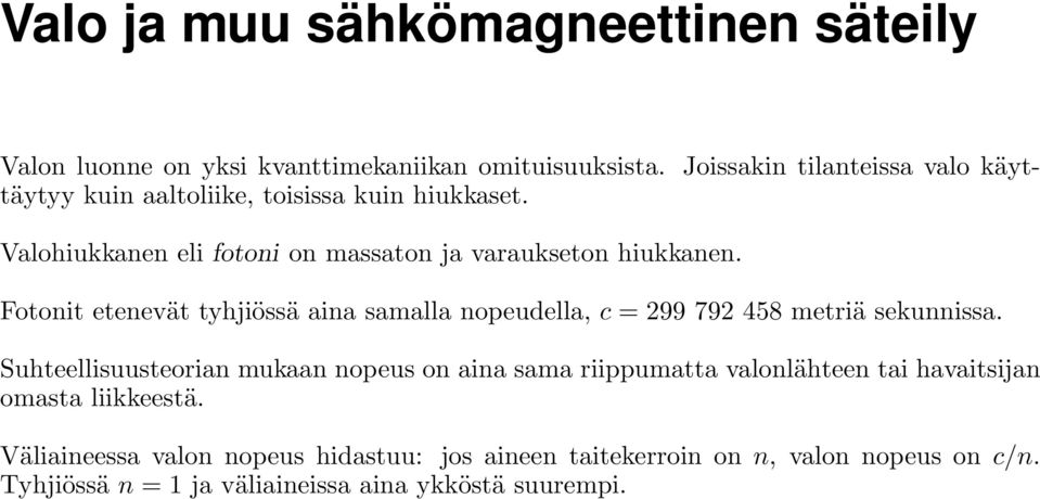 Fotonit etenevät tyhjiössä aina samalla nopeudella, c = 299 792 458 metriä sekunnissa.