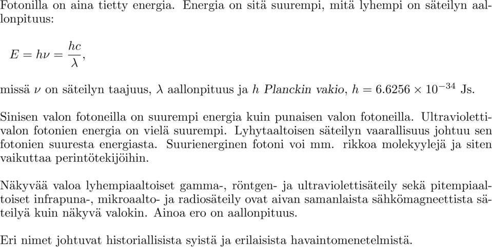 Lyhytaaltoisen säteilyn vaarallisuus johtuu sen fotonien suuresta energiasta. Suurienerginen fotoni voi mm. rikkoa molekyylejä ja siten vaikuttaa perintötekijöihin.