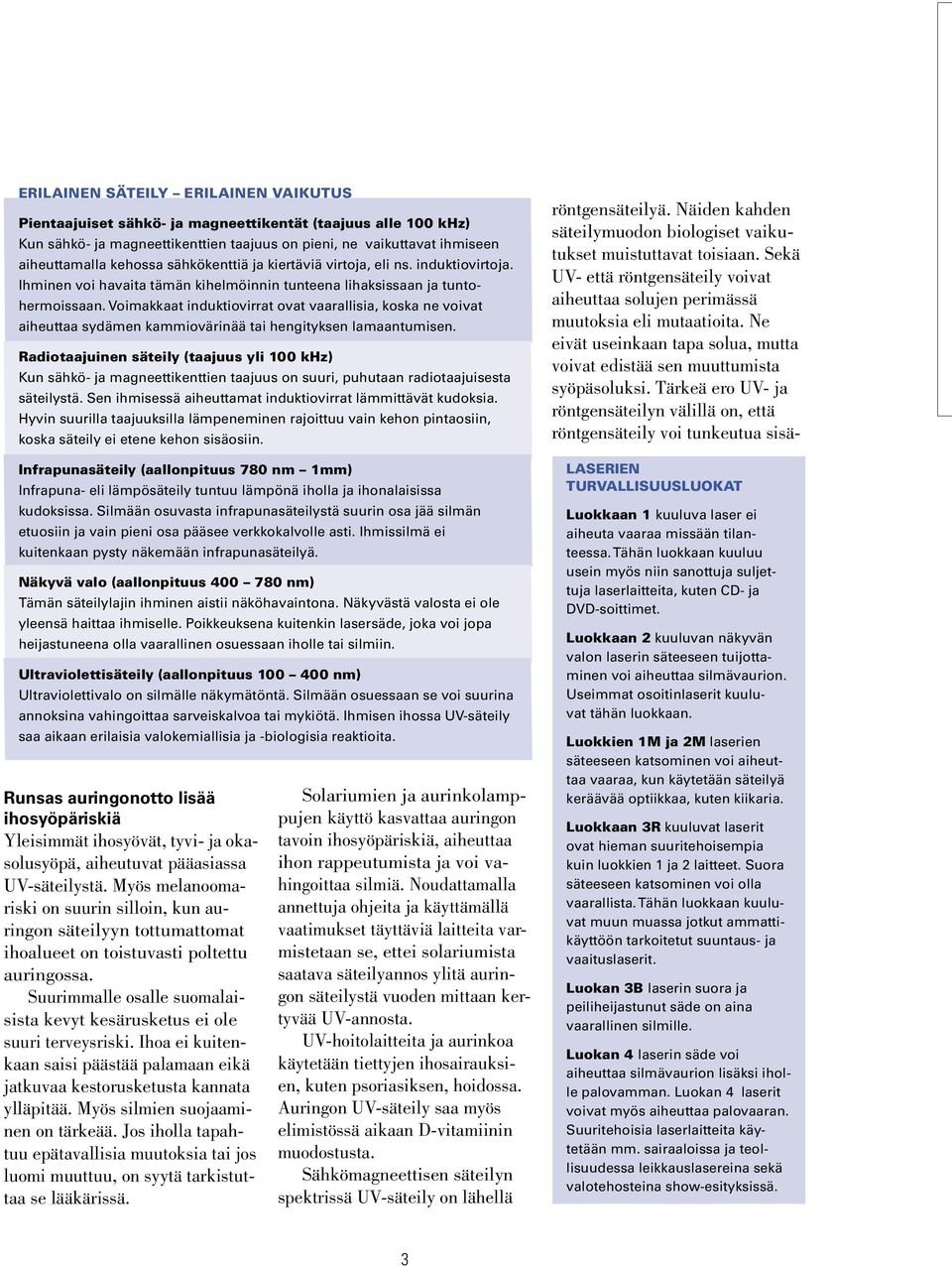 Voimakkaat induktiovirrat ovat vaarallisia, koska ne voivat aiheuttaa sydämen kammiovärinää tai hengityksen lamaantumisen.