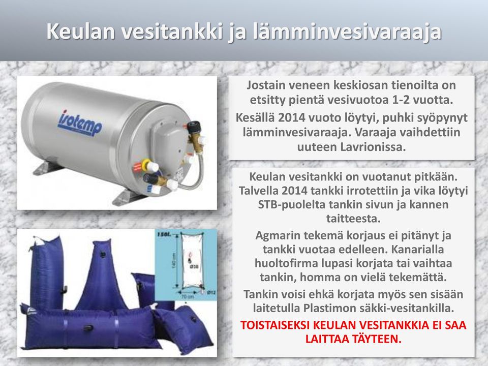 Talvella 2014 tankki irrotettiin ja vika löytyi STB-puolelta tankin sivun ja kannen taitteesta. Agmarin tekemä korjaus ei pitänyt ja tankki vuotaa edelleen.