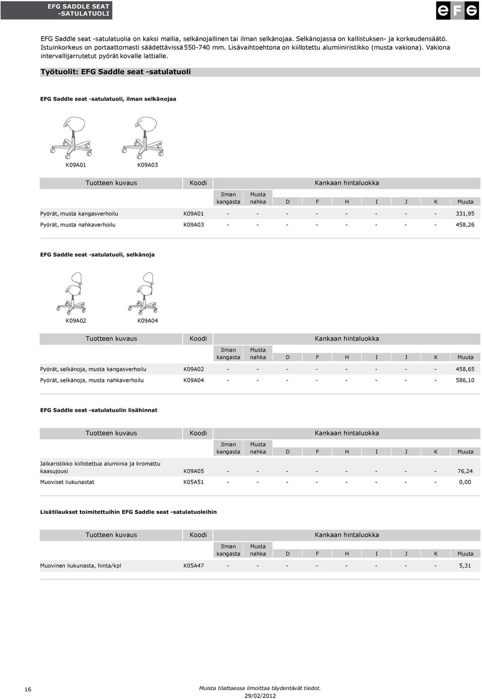 Työtuolit: EFG Saddle seat -satulatuoli EFG Saddle seat -satulatuoli, ilman selkänojaa K09A01 K09A03 Pyörät, musta kangasverhoilu K09A01 - - - - - - - - 331,95 Pyörät, musta nahkaverhoilu K09A03 - -