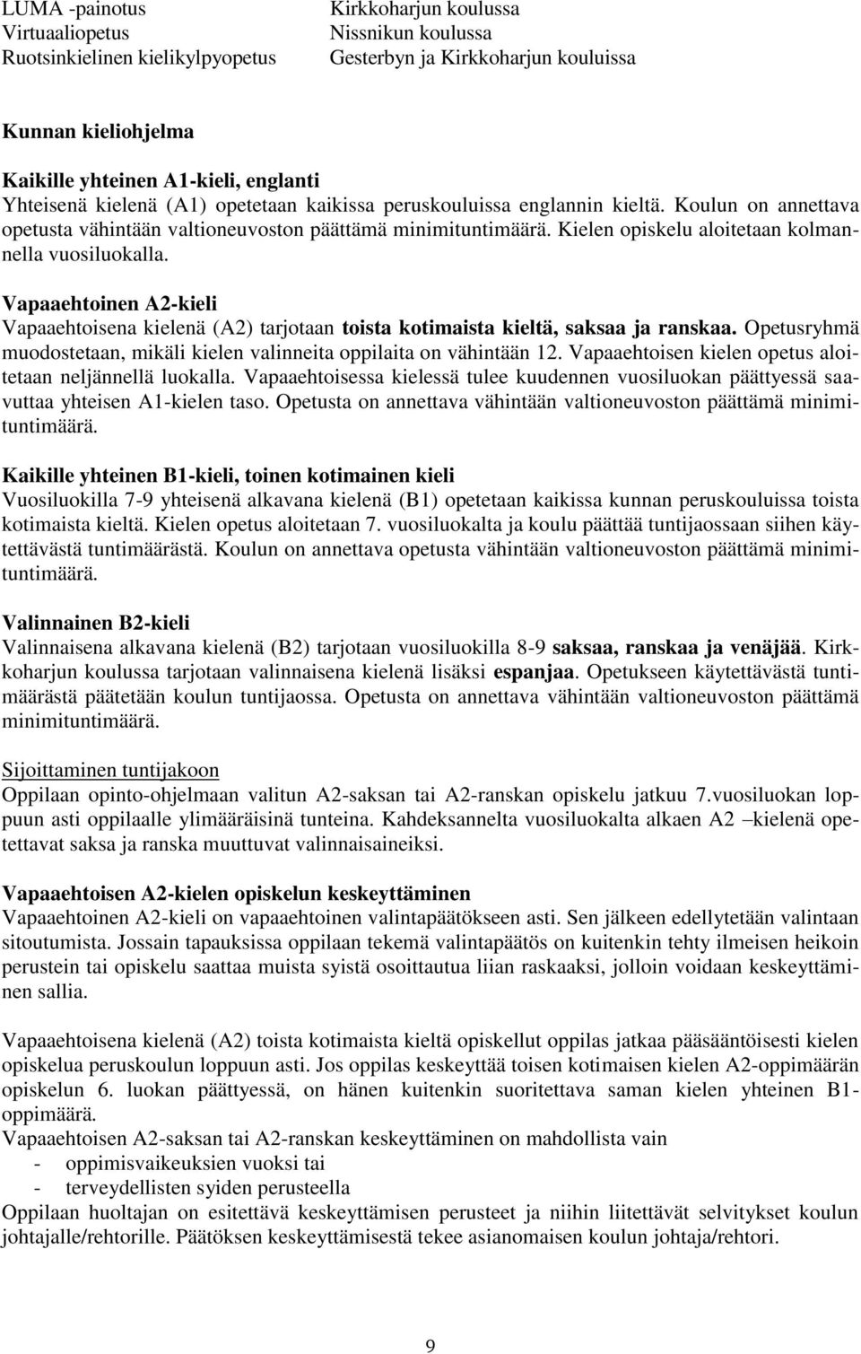 Kielen opiskelu aloitetaan kolmannella vuosiluokalla. Vapaaehtoinen A2-kieli Vapaaehtoisena kielenä (A2) tarjotaan toista kotimaista kieltä, saksaa ja ranskaa.