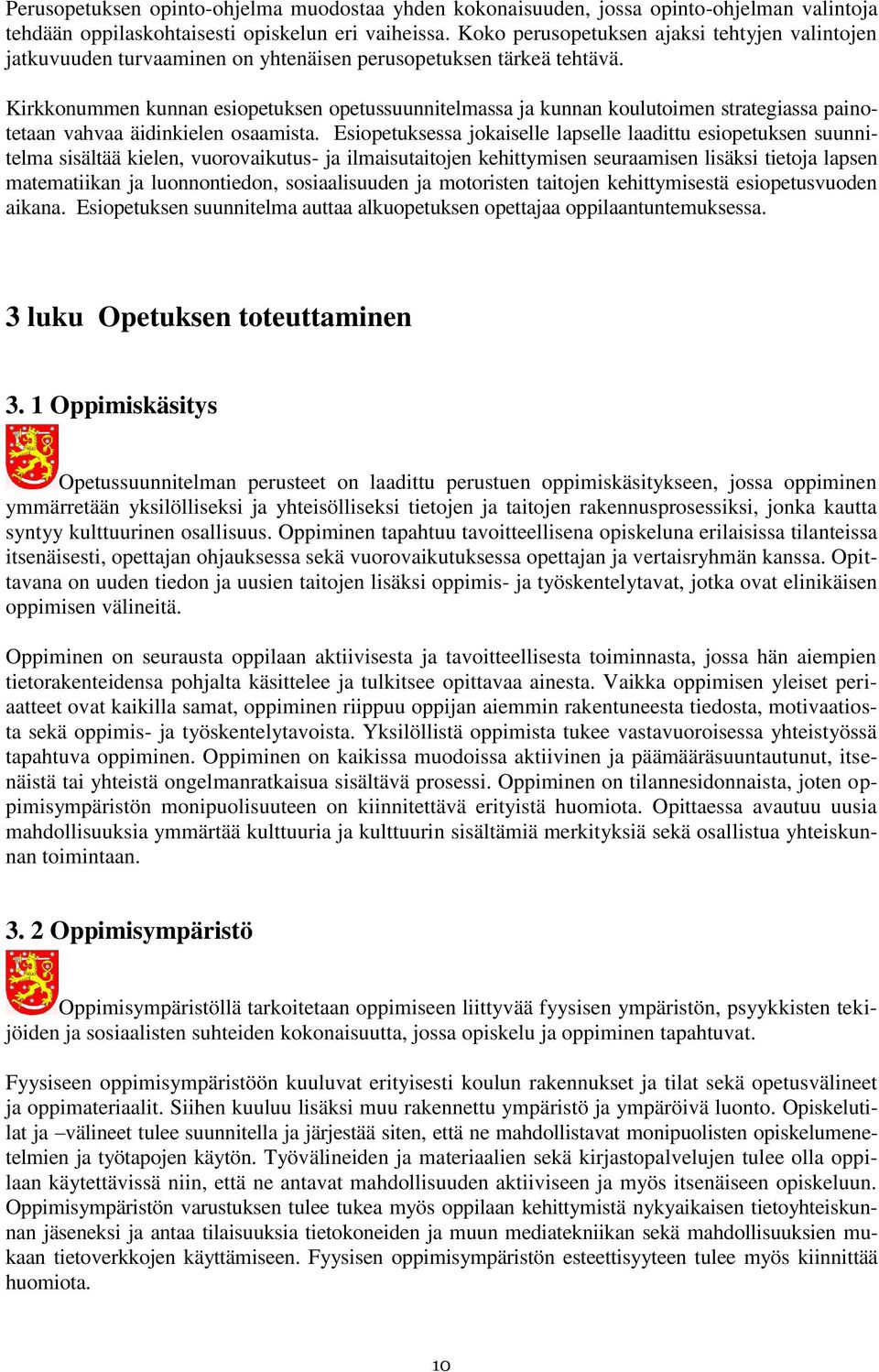 Kirkkonummen kunnan esiopetuksen opetussuunnitelmassa ja kunnan koulutoimen strategiassa painotetaan vahvaa äidinkielen osaamista.