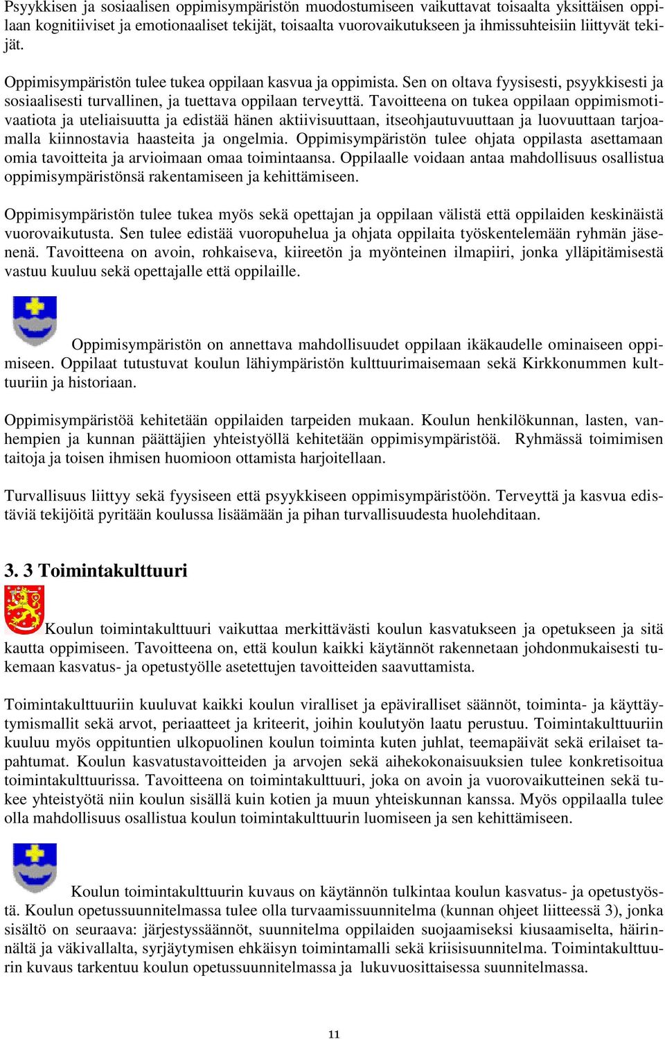 Tavoitteena on tukea oppilaan oppimismotivaatiota ja uteliaisuutta ja edistää hänen aktiivisuuttaan, itseohjautuvuuttaan ja luovuuttaan tarjoamalla kiinnostavia haasteita ja ongelmia.