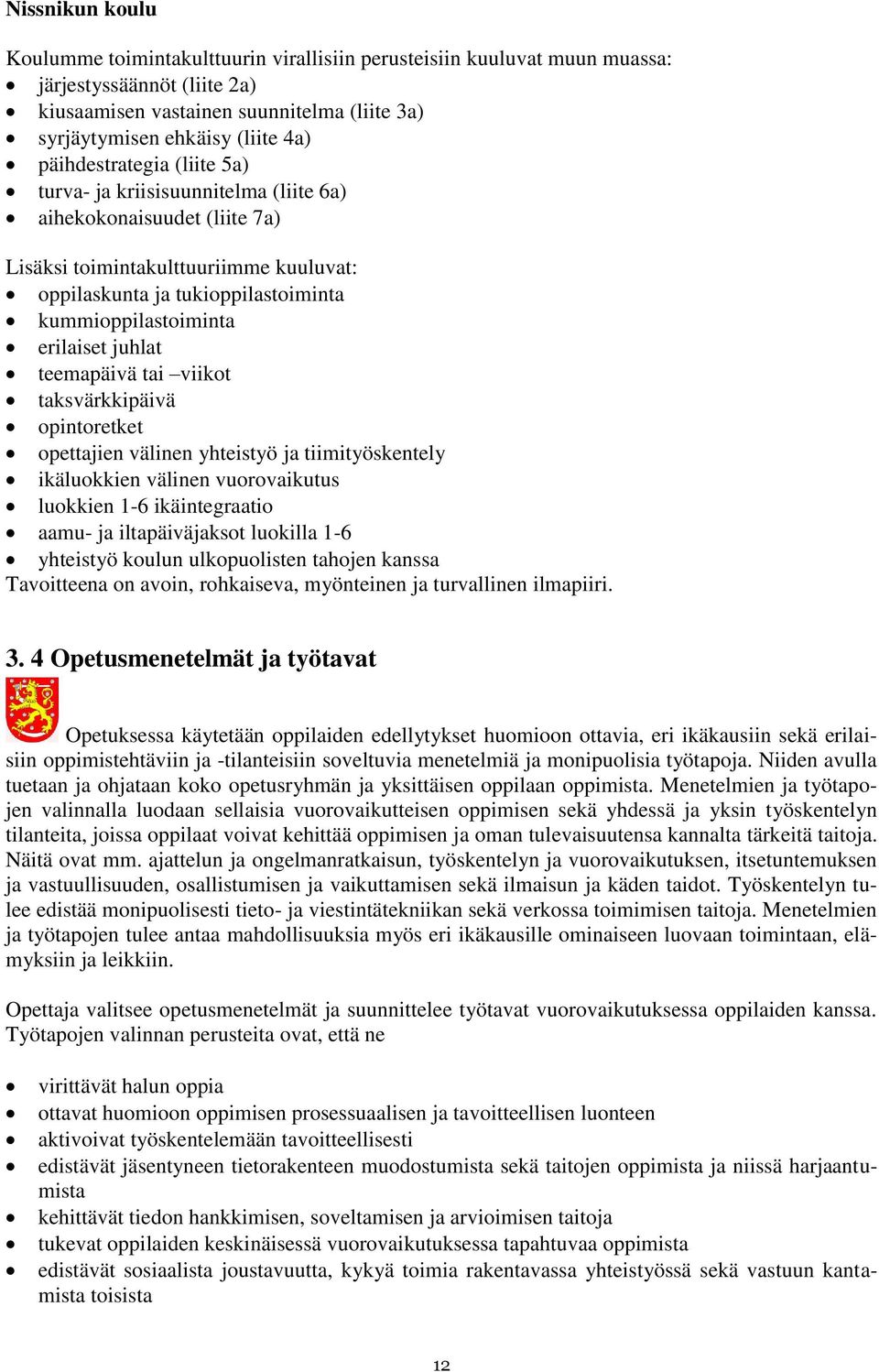erilaiset juhlat teemapäivä tai viikot taksvärkkipäivä opintoretket opettajien välinen yhteistyö ja tiimityöskentely ikäluokkien välinen vuorovaikutus luokkien 1-6 ikäintegraatio aamu- ja
