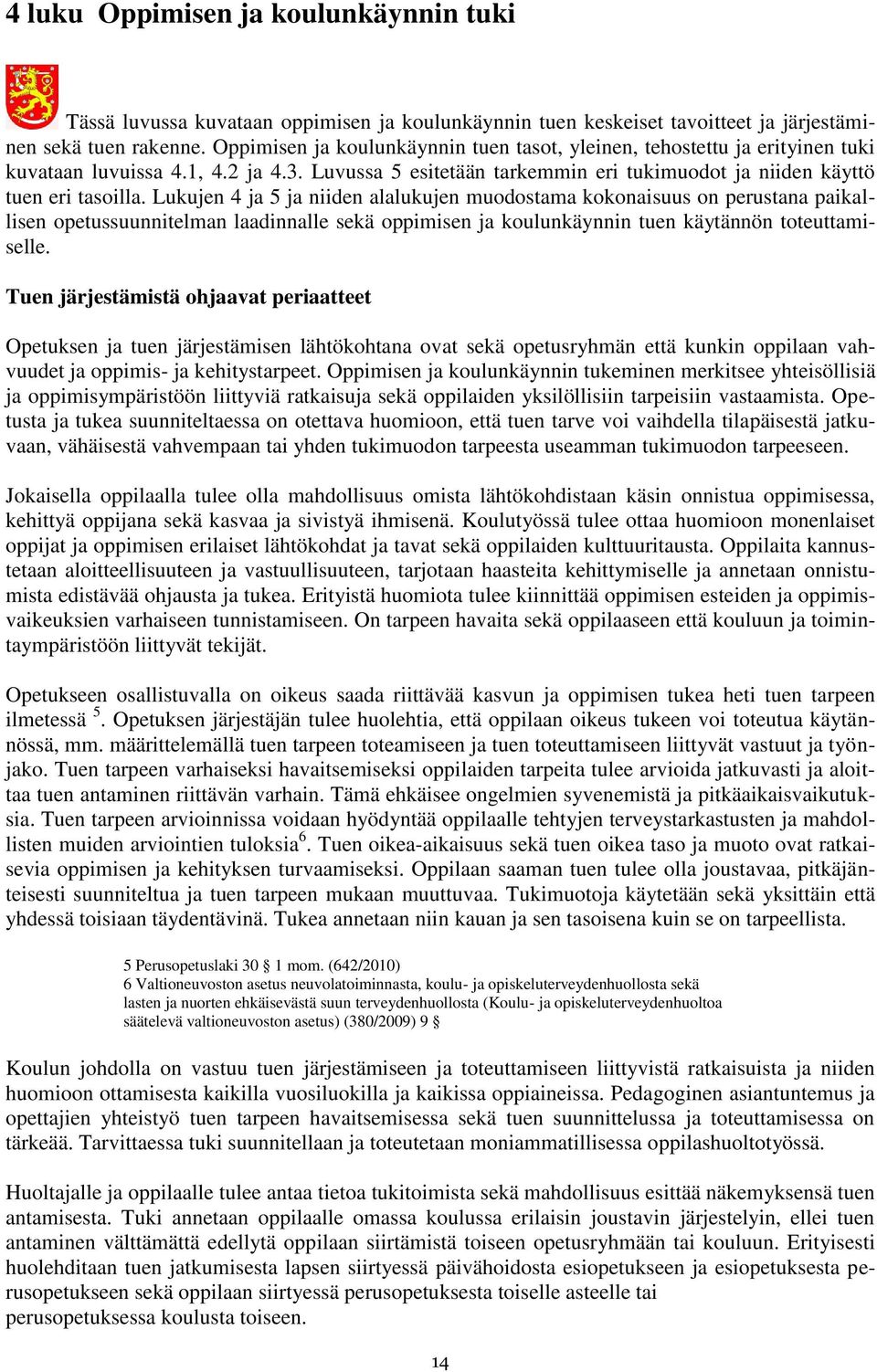 Lukujen 4 ja 5 ja niiden alalukujen muodostama kokonaisuus on perustana paikallisen opetussuunnitelman laadinnalle sekä oppimisen ja koulunkäynnin tuen käytännön toteuttamiselle.