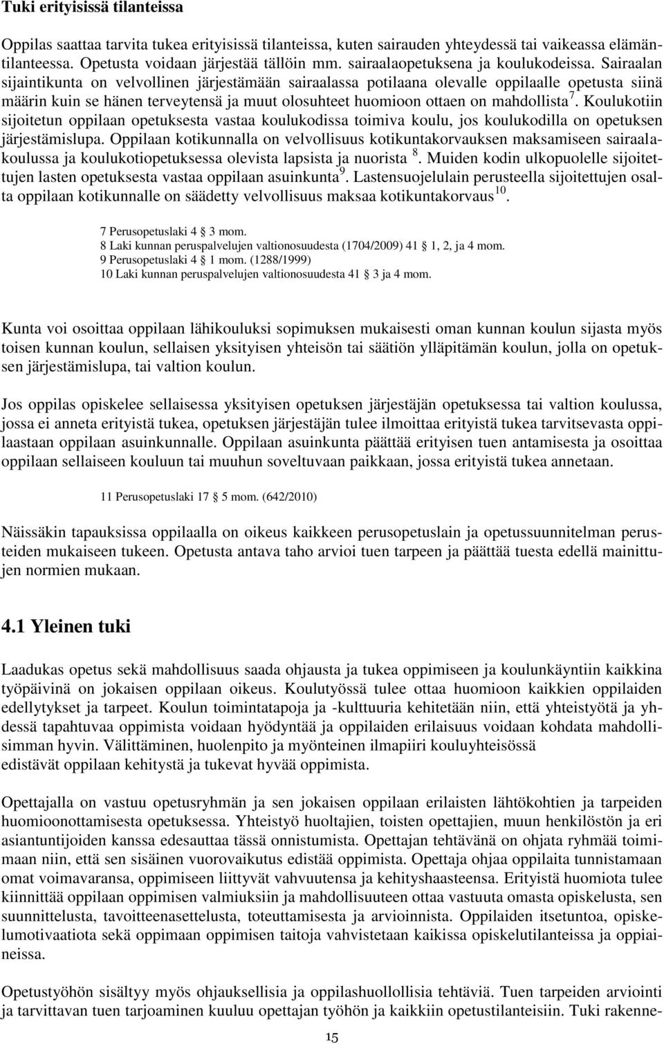 Sairaalan sijaintikunta on velvollinen järjestämään sairaalassa potilaana olevalle oppilaalle opetusta siinä määrin kuin se hänen terveytensä ja muut olosuhteet huomioon ottaen on mahdollista 7.