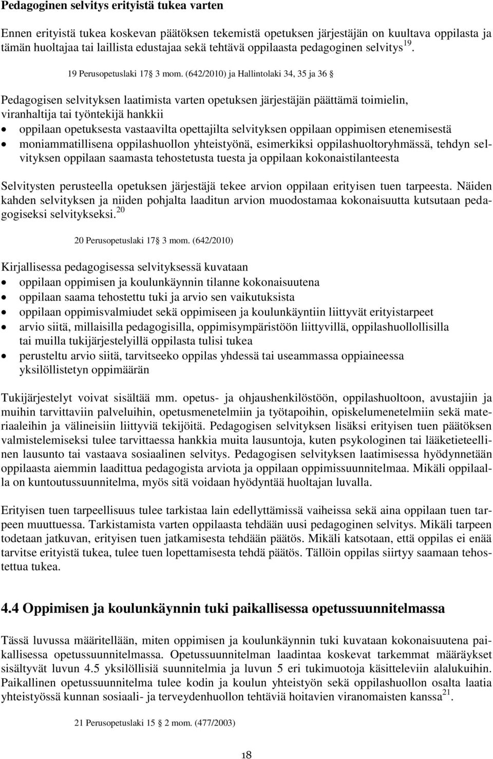(642/2010) ja Hallintolaki 34, 35 ja 36 Pedagogisen selvityksen laatimista varten opetuksen järjestäjän päättämä toimielin, viranhaltija tai työntekijä hankkii oppilaan opetuksesta vastaavilta