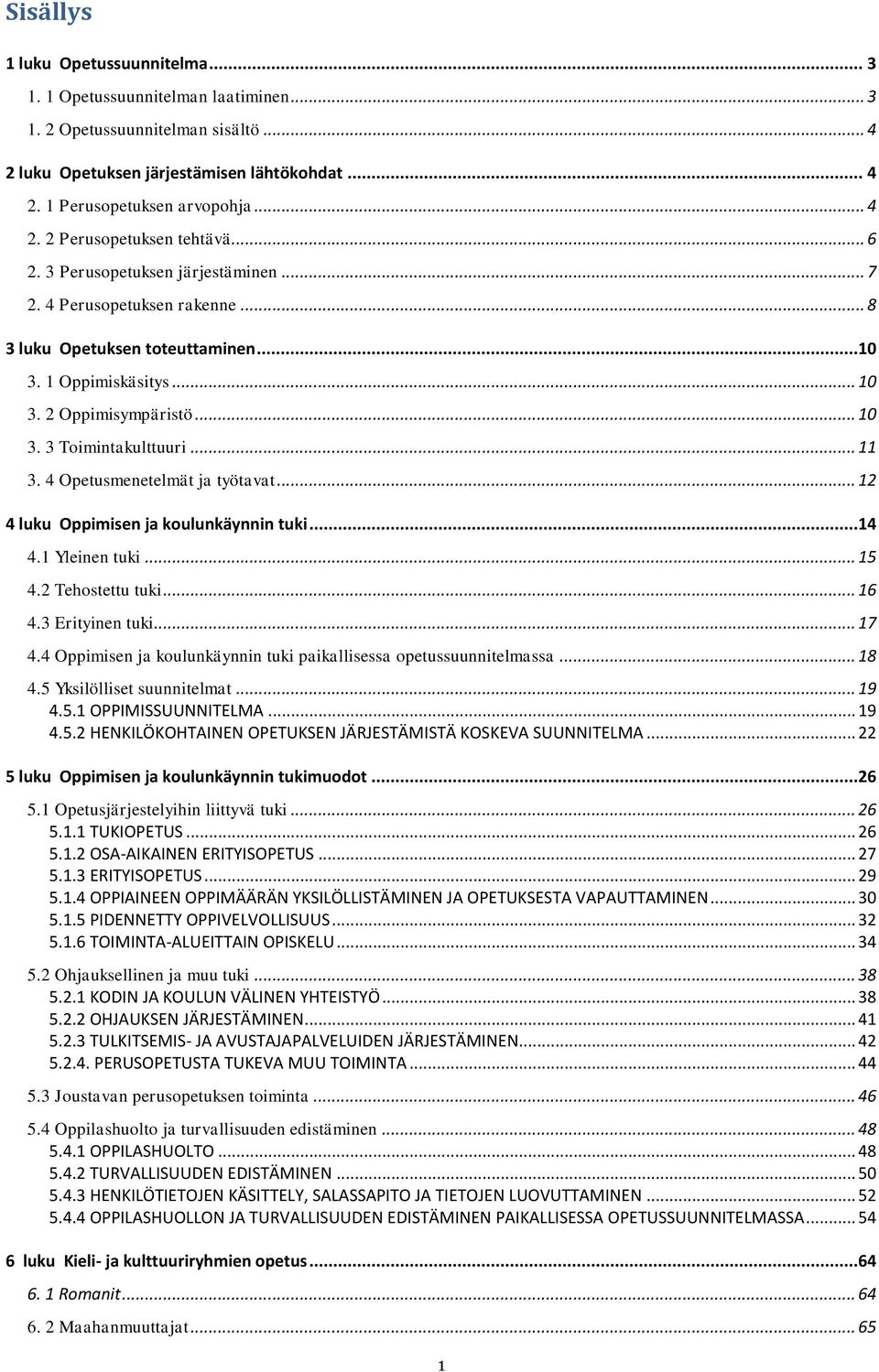 4 Opetusmenetelmät ja työtavat... 12 4 luku Oppimisen ja koulunkäynnin tuki...14 4.1 Yleinen tuki... 15 4.2 Tehostettu tuki... 16 4.3 Erityinen tuki... 17 4.