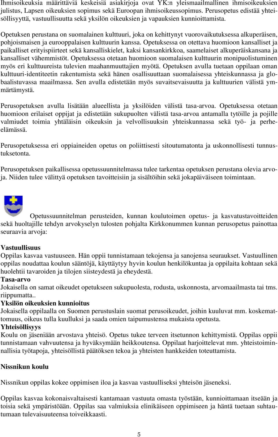 Opetuksen perustana on suomalainen kulttuuri, joka on kehittynyt vuorovaikutuksessa alkuperäisen, pohjoismaisen ja eurooppalaisen kulttuurin kanssa.