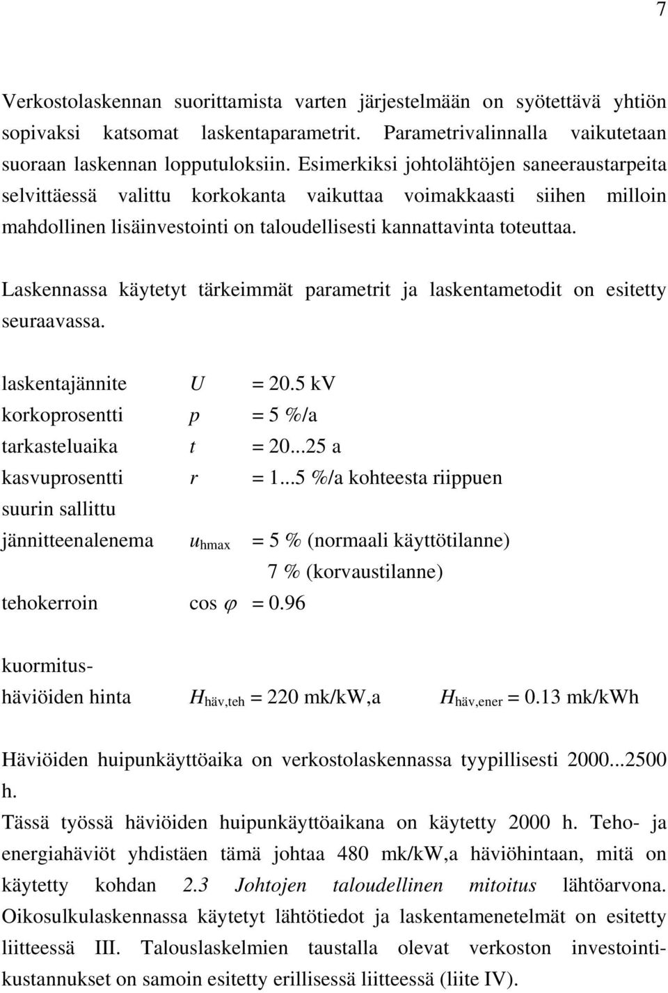 Laskennassa käytetyt tärkeimmät parametrit ja laskentametodit on esitetty seuraavassa. laskentajännite U = 20.5 kv korkoprosentti p = 5 %/a tarkasteluaika t = 20...25 a kasvuprosentti r = 1.