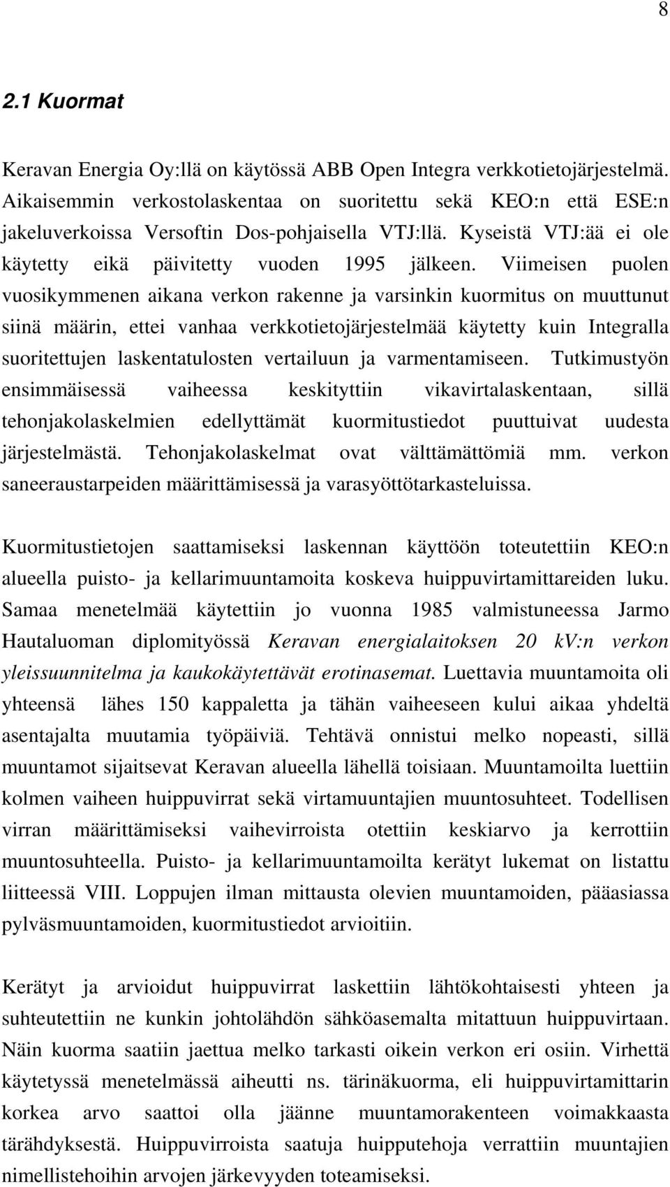 Viimeisen puolen vuosikymmenen aikana verkon rakenne ja varsinkin kuormitus on muuttunut siinä määrin, ettei vanhaa verkkotietojärjestelmää käytetty kuin Integralla suoritettujen laskentatulosten