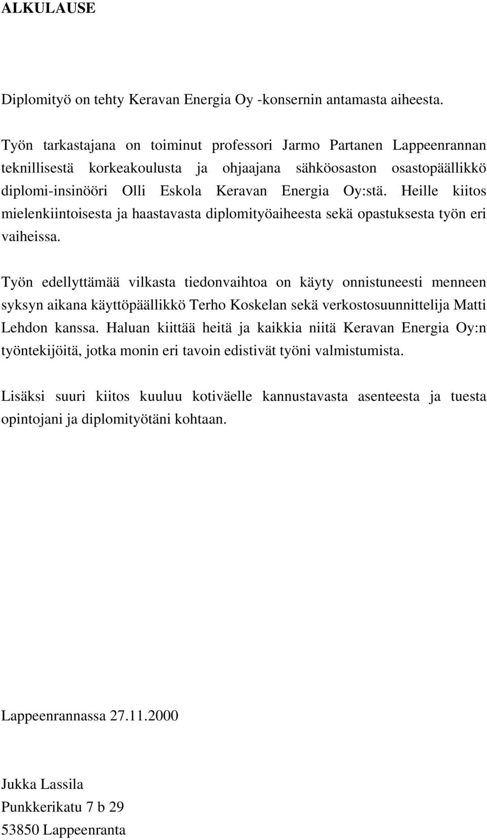 Heille kiitos mielenkiintoisesta ja haastavasta diplomityöaiheesta sekä opastuksesta työn eri vaiheissa.