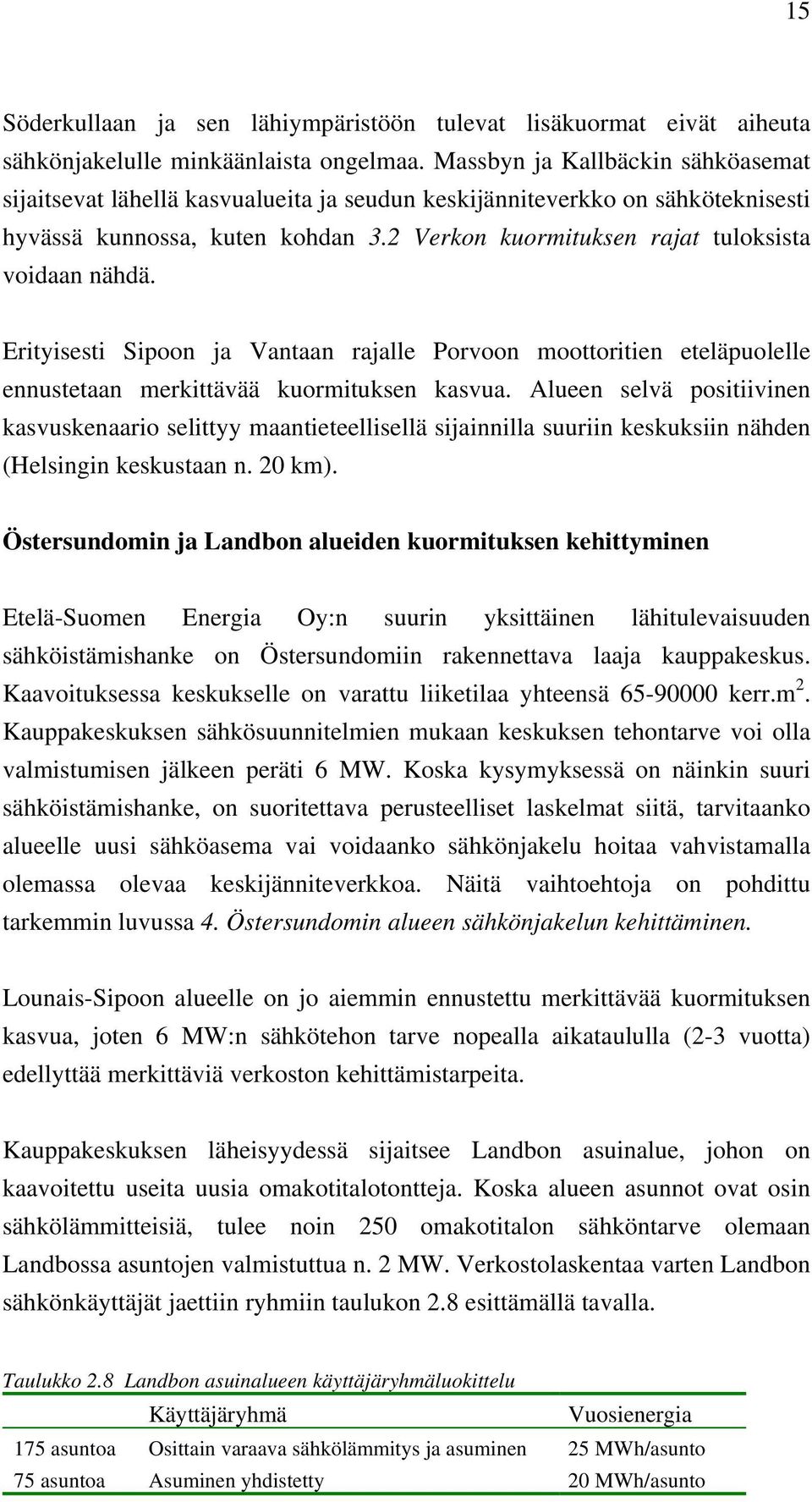 2 Verkon kuormituksen rajat tuloksista voidaan nähdä. Erityisesti Sipoon ja Vantaan rajalle Porvoon moottoritien eteläpuolelle ennustetaan merkittävää kuormituksen kasvua.