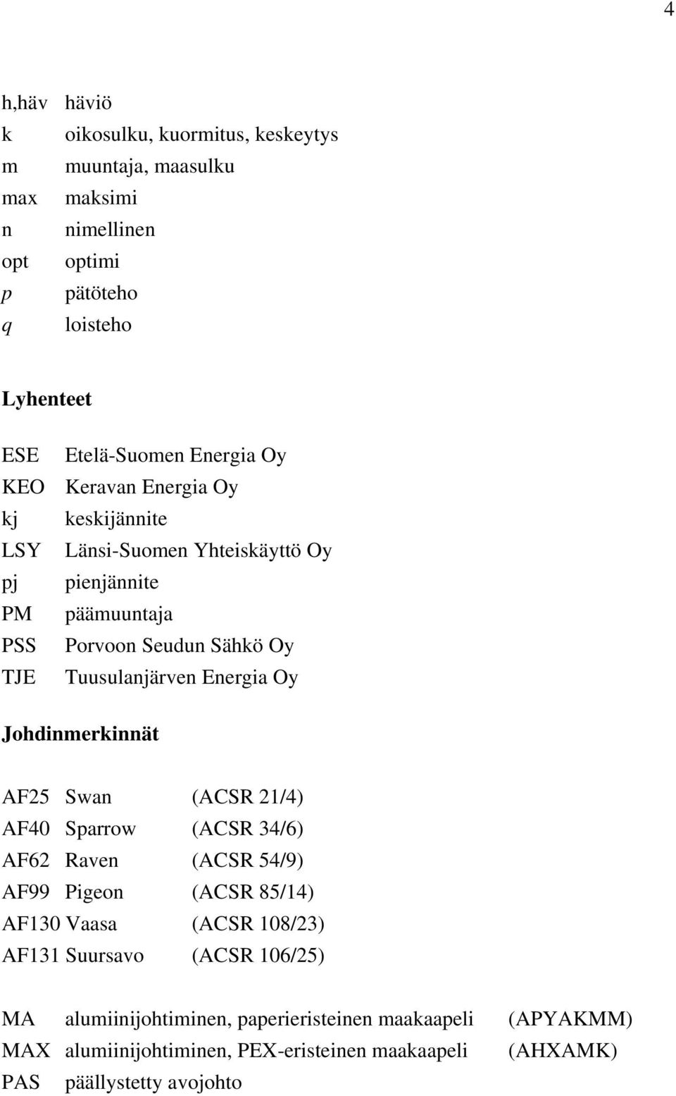 Tuusulanjärven Energia Oy Johdinmerkinnät AF25 Swan (ACSR 21/4) AF40 Sparrow (ACSR 34/6) AF62 Raven (ACSR 54/9) AF99 Pigeon (ACSR 85/14) AF130 Vaasa (ACSR