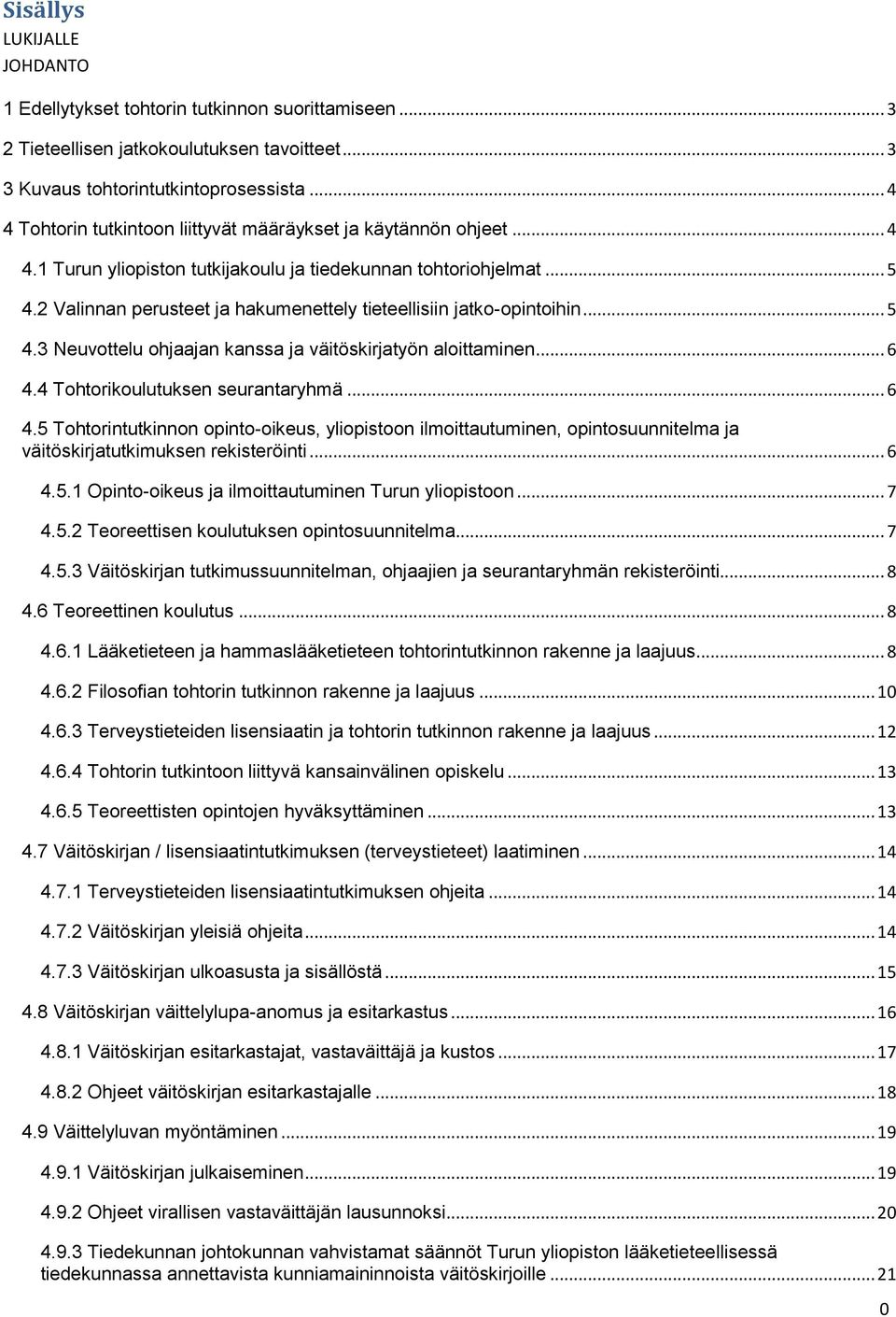 2 Valinnan perusteet ja hakumenettely tieteellisiin jatko-opintoihin... 5 4.3 Neuvottelu ohjaajan kanssa ja väitöskirjatyön aloittaminen... 6 4.