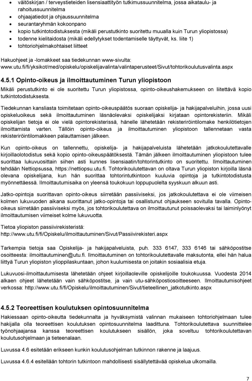 liite 1) tohtoriohjelmakohtaiset liitteet Hakuohjeet ja -lomakkeet saa tiedekunnan www-sivulta: www.utu.fi/fi/yksikot/med/opiskelu/opiskelijavalinta/valintaperusteet/sivut/tohtorikoulutusvalinta.