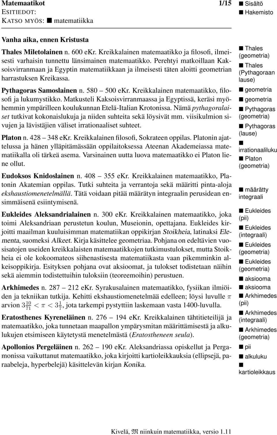 Kreikkalainen matemaatikko, filosofi ja lukumystikko. Matkusteli Kaksoisvirranmaassa ja Egyptissä, keräsi myöhemmin ympärilleen koulukunnan Etelä-Italian Krotonissa.