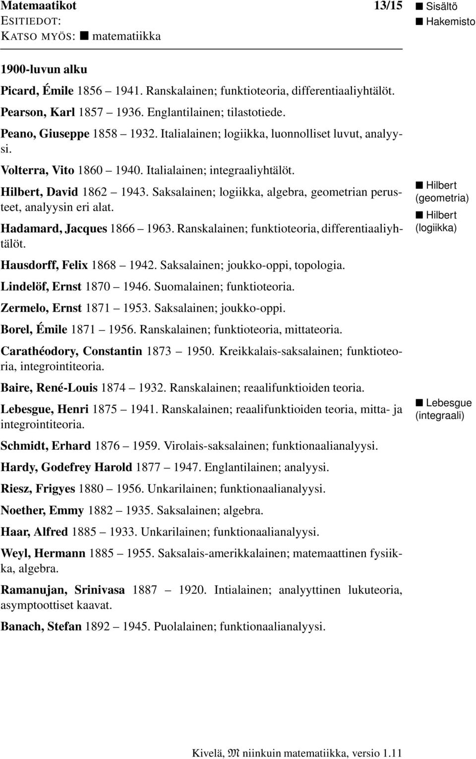 Saksalainen; logiikka, algebra, geometrian perusteet, analyysin eri alat. Hadamard, Jacques 1866 1963. Ranskalainen; funktioteoria, differentiaaliyhtälöt. Hausdorff, Felix 1868 1942.