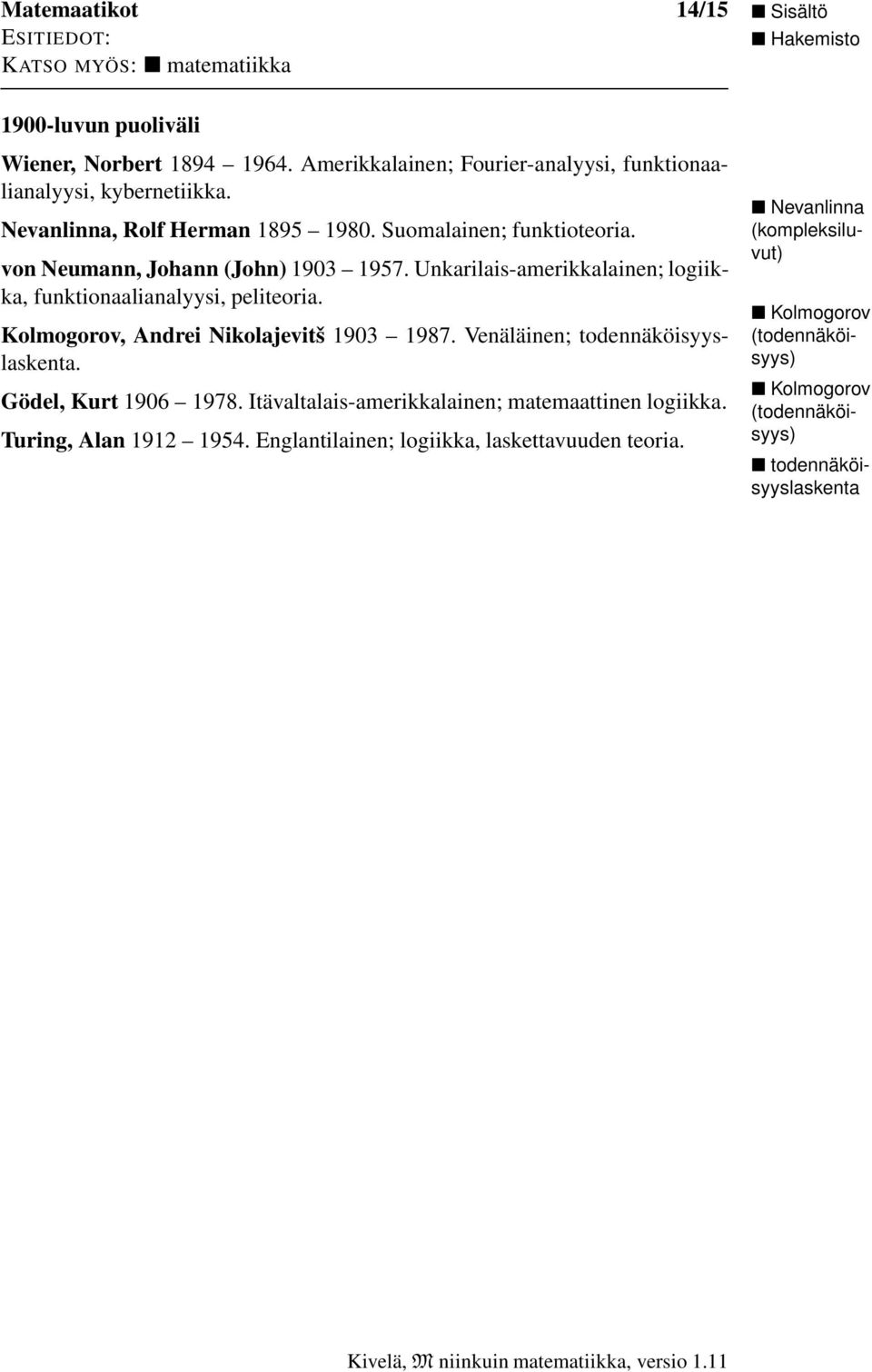 Unkarilais-amerikkalainen; logiikka, funktionaalianalyysi, peliteoria. Kolmogorov, Andrei Nikolajevitš 1903 1987. Venäläinen; todennäköisyyslaskenta.