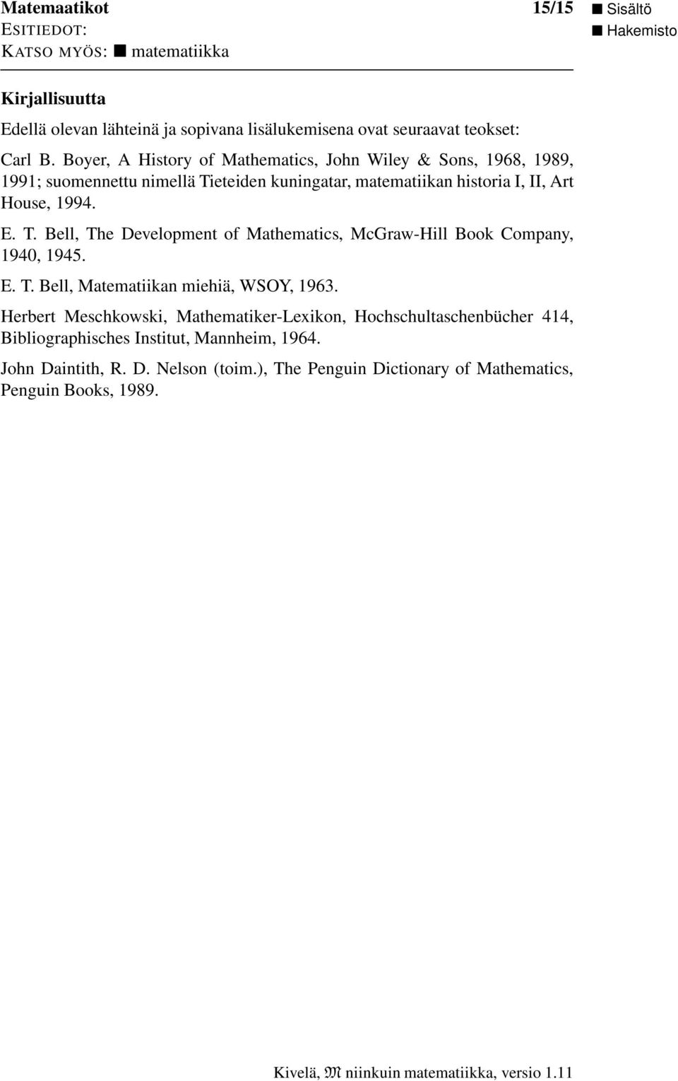 1994. E. T. Bell, The Development of Mathematics, McGraw-Hill Book Company, 1940, 1945. E. T. Bell, Matematiikan miehiä, WSOY, 1963.