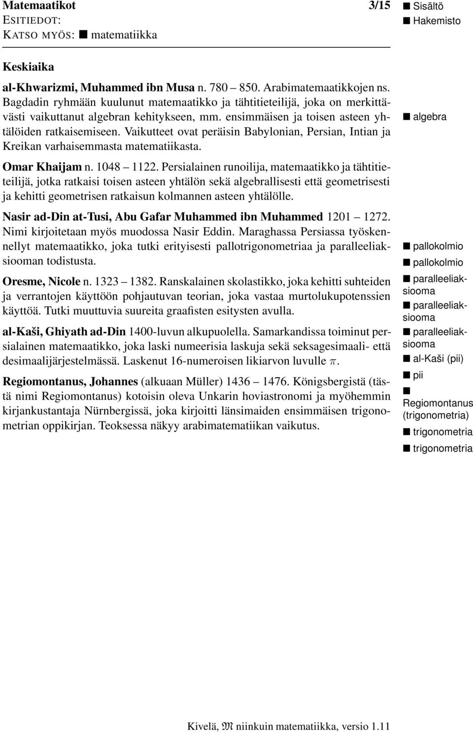 Vaikutteet ovat peräisin Babylonian, Persian, Intian ja Kreikan varhaisemmasta matematiikasta. Omar Khaijam n. 1048 1122.