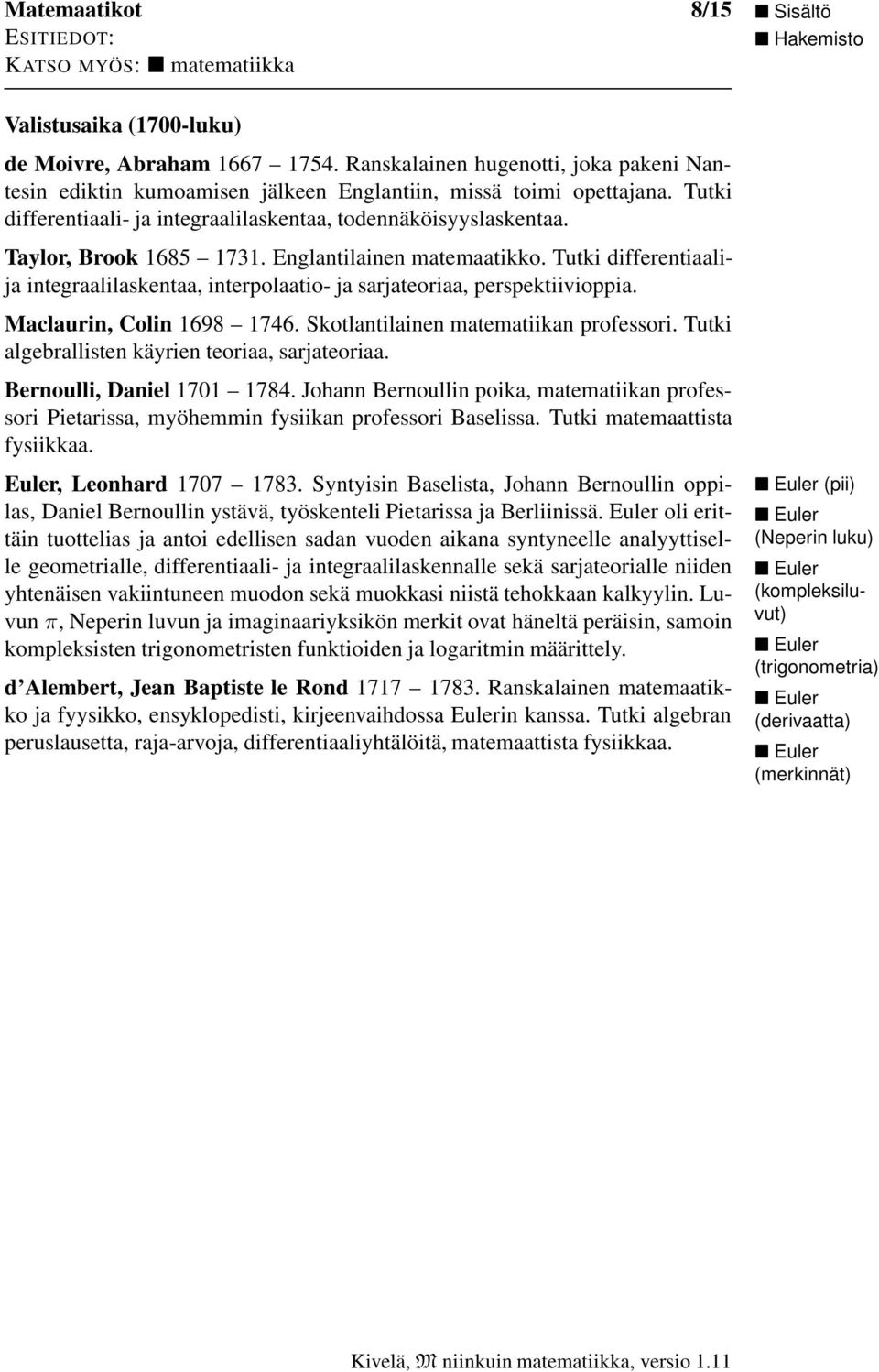 Tutki differentiaalija integraalilaskentaa, interpolaatio- ja sarjateoriaa, perspektiivioppia. Maclaurin, Colin 1698 1746. Skotlantilainen matematiikan professori.