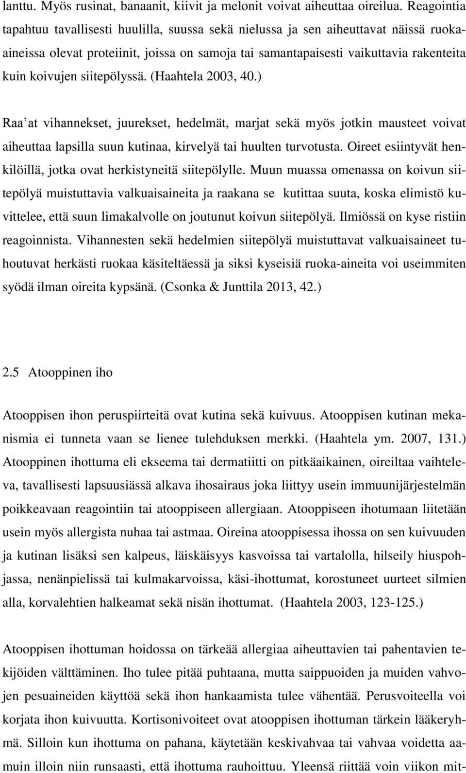 siitepölyssä. (Haahtela 2003, 40.) Raa at vihannekset, juurekset, hedelmät, marjat sekä myös jotkin mausteet voivat aiheuttaa lapsilla suun kutinaa, kirvelyä tai huulten turvotusta.