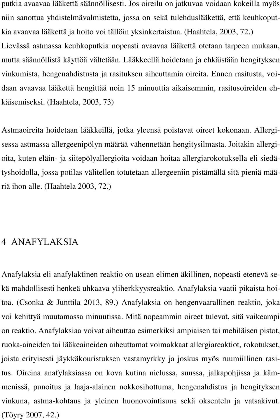 (Haahtela, 2003, 72.) Lievässä astmassa keuhkoputkia nopeasti avaavaa lääkettä otetaan tarpeen mukaan, mutta säännöllistä käyttöä vältetään.