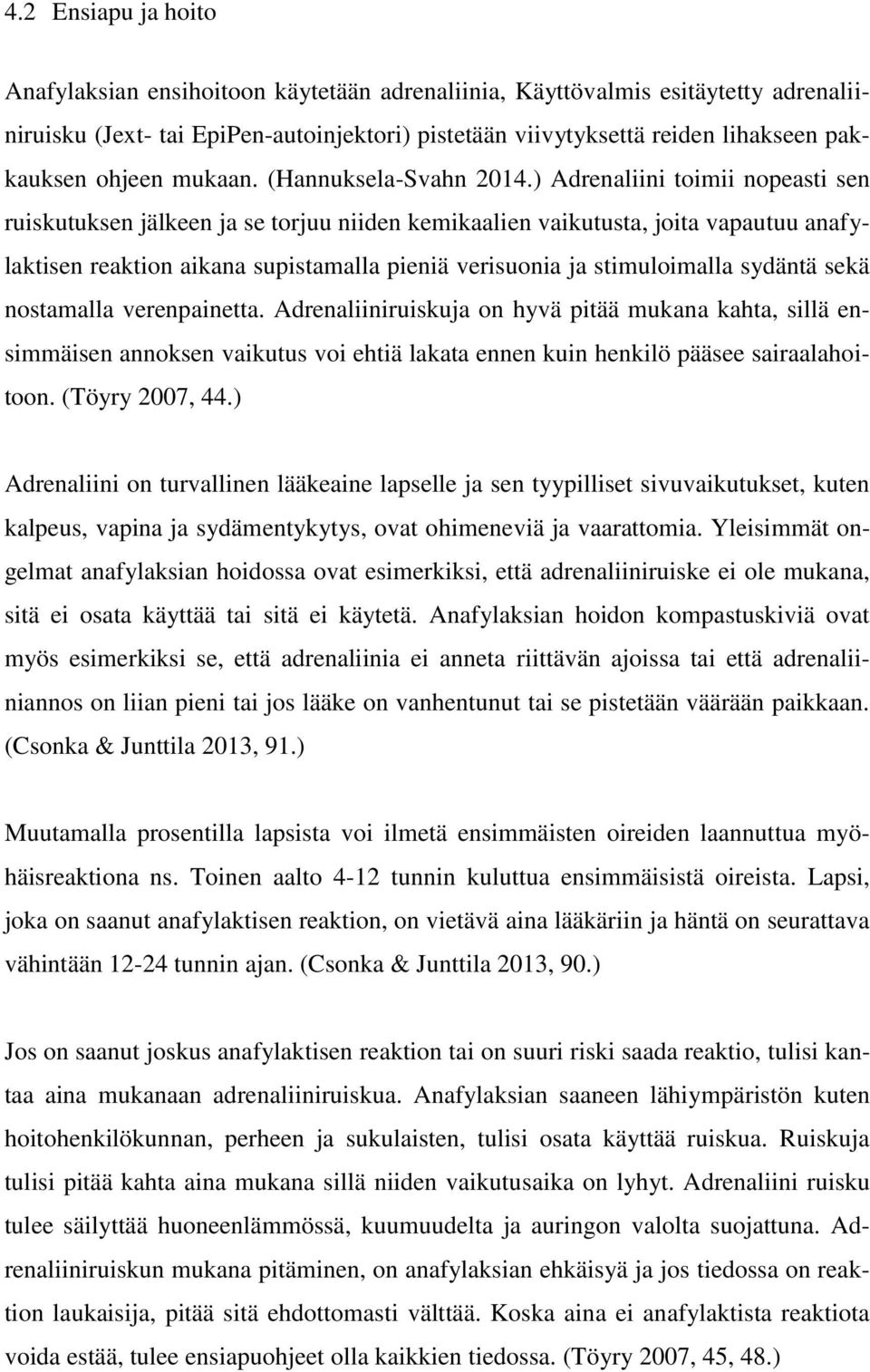 ) Adrenaliini toimii nopeasti sen ruiskutuksen jälkeen ja se torjuu niiden kemikaalien vaikutusta, joita vapautuu anafylaktisen reaktion aikana supistamalla pieniä verisuonia ja stimuloimalla sydäntä