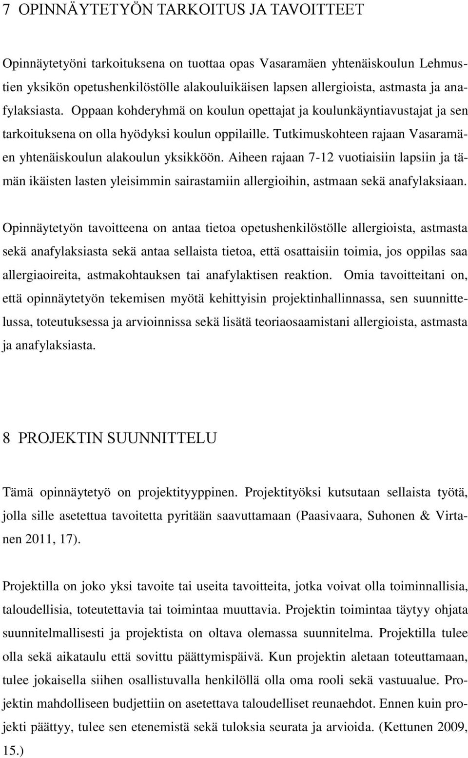 Tutkimuskohteen rajaan Vasaramäen yhtenäiskoulun alakoulun yksikköön. Aiheen rajaan 7-12 vuotiaisiin lapsiin ja tämän ikäisten lasten yleisimmin sairastamiin allergioihin, astmaan sekä anafylaksiaan.