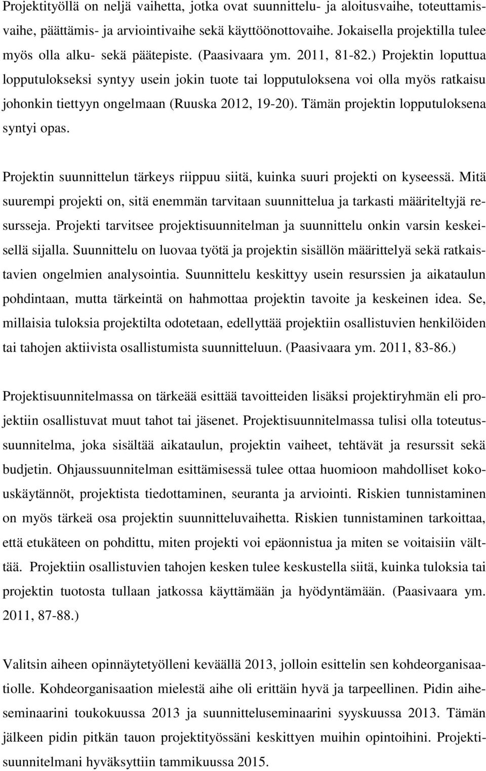 ) Projektin loputtua lopputulokseksi syntyy usein jokin tuote tai lopputuloksena voi olla myös ratkaisu johonkin tiettyyn ongelmaan (Ruuska 2012, 19-20). Tämän projektin lopputuloksena syntyi opas.