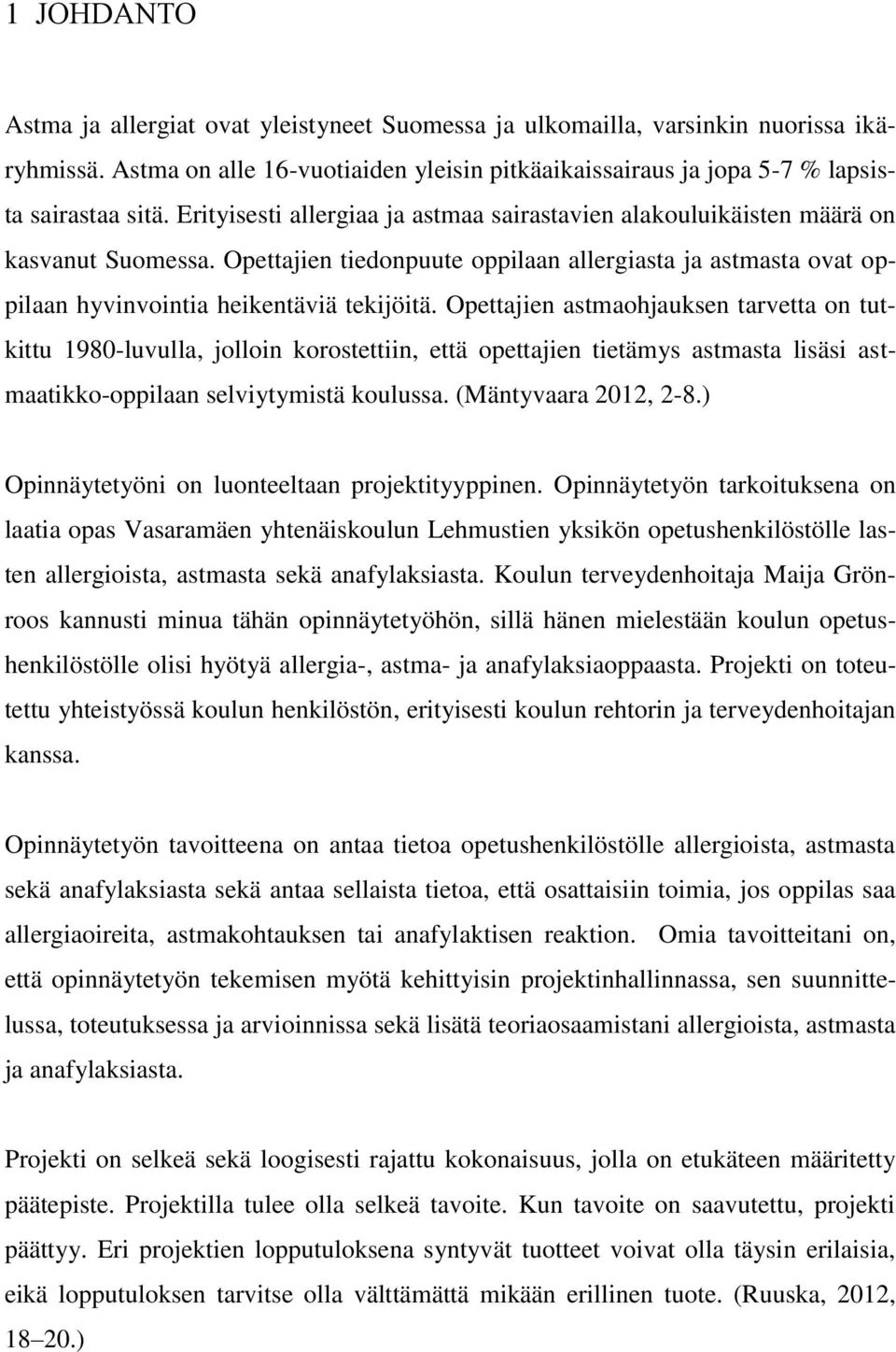 Opettajien astmaohjauksen tarvetta on tutkittu 1980-luvulla, jolloin korostettiin, että opettajien tietämys astmasta lisäsi astmaatikko-oppilaan selviytymistä koulussa. (Mäntyvaara 2012, 2-8.