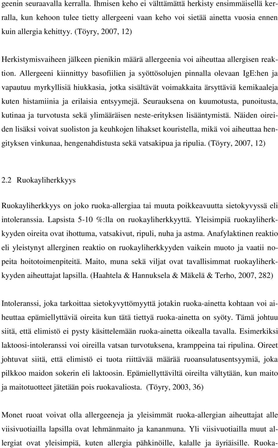 Allergeeni kiinnittyy basofiilien ja syöttösolujen pinnalla olevaan IgE:hen ja vapautuu myrkyllisiä hiukkasia, jotka sisältävät voimakkaita ärsyttäviä kemikaaleja kuten histamiinia ja erilaisia