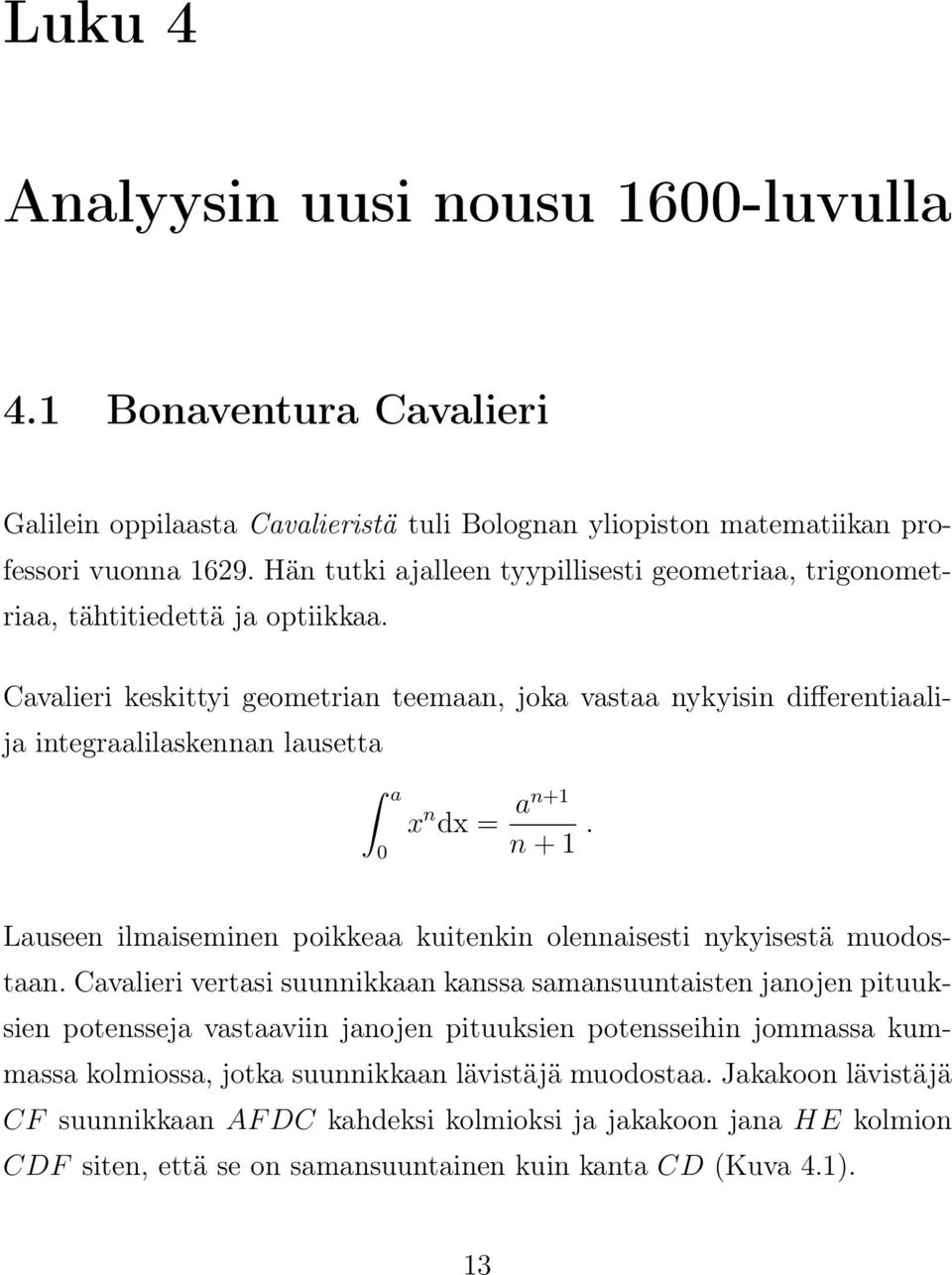 Cavalieri keskittyi geometrian teemaan, joka vastaa nykyisin differentiaalija integraalilaskennan lausetta a 0 x n dx = an+1 n + 1.