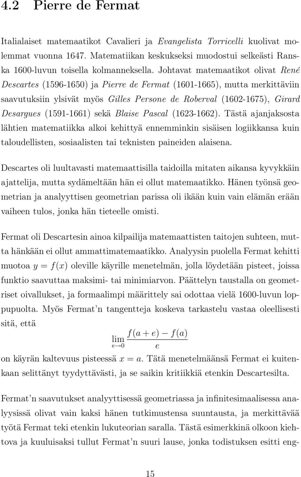 Johtavat matemaatikot olivat René Descartes (1596-1650) ja Pierre de Fermat (1601-1665), mutta merkittäviin saavutuksiin ylsivät myös Gilles Persone de Roberval (1602-1675), Girard Desargues