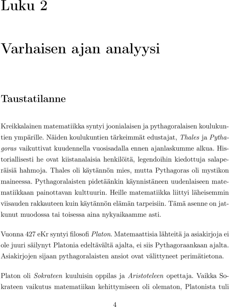 Historiallisesti he ovat kiistanalaisia henkilöitä, legendoihin kiedottuja salaperäisiä hahmoja. Thales oli käytännön mies, mutta Pythagoras oli mystikon maineessa.