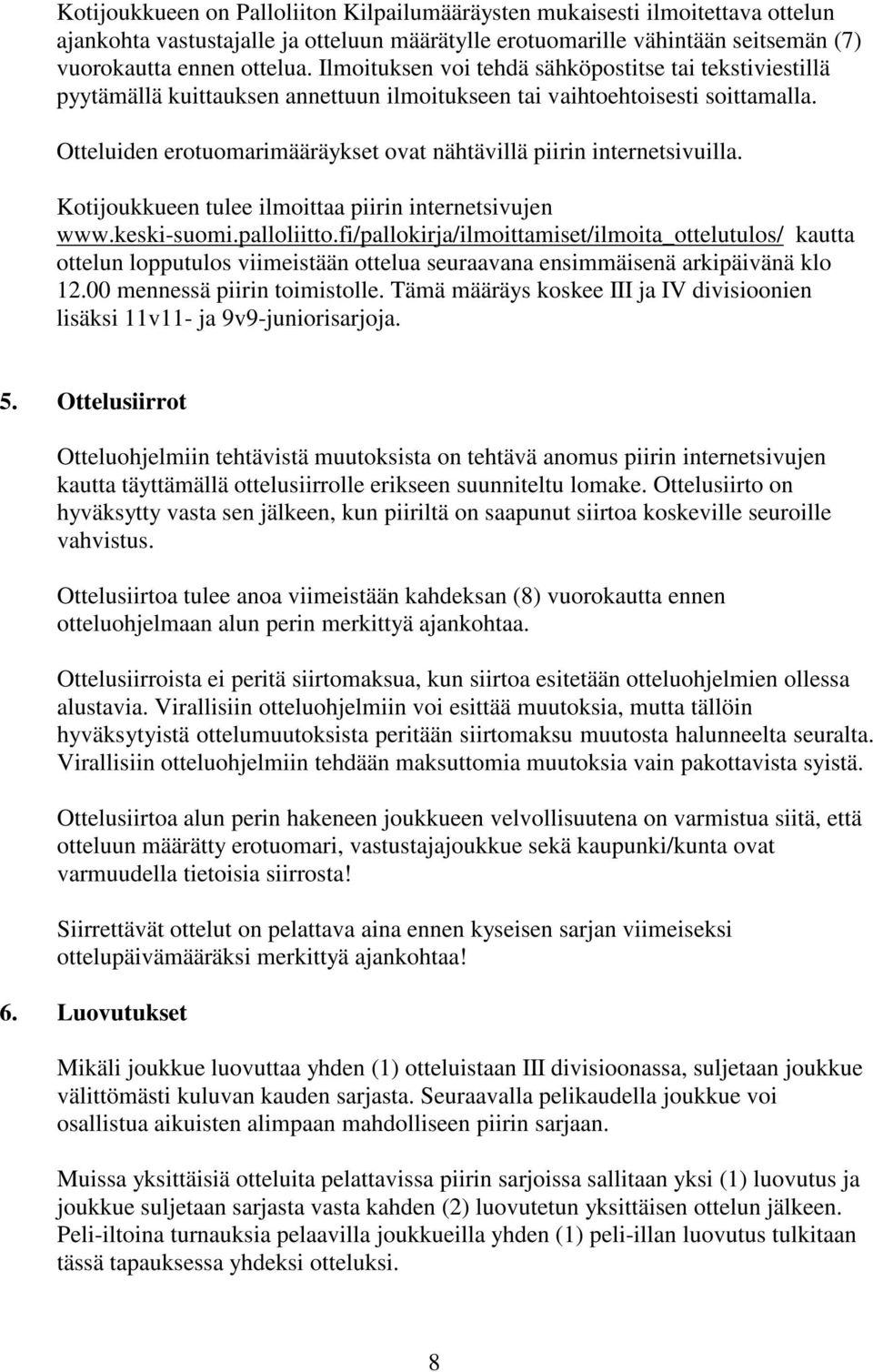 Otteluiden erotuomarimääräykset ovat nähtävillä piirin internetsivuilla. Kotijoukkueen tulee ilmoittaa piirin internetsivujen www.keski-suomi.palloliitto.