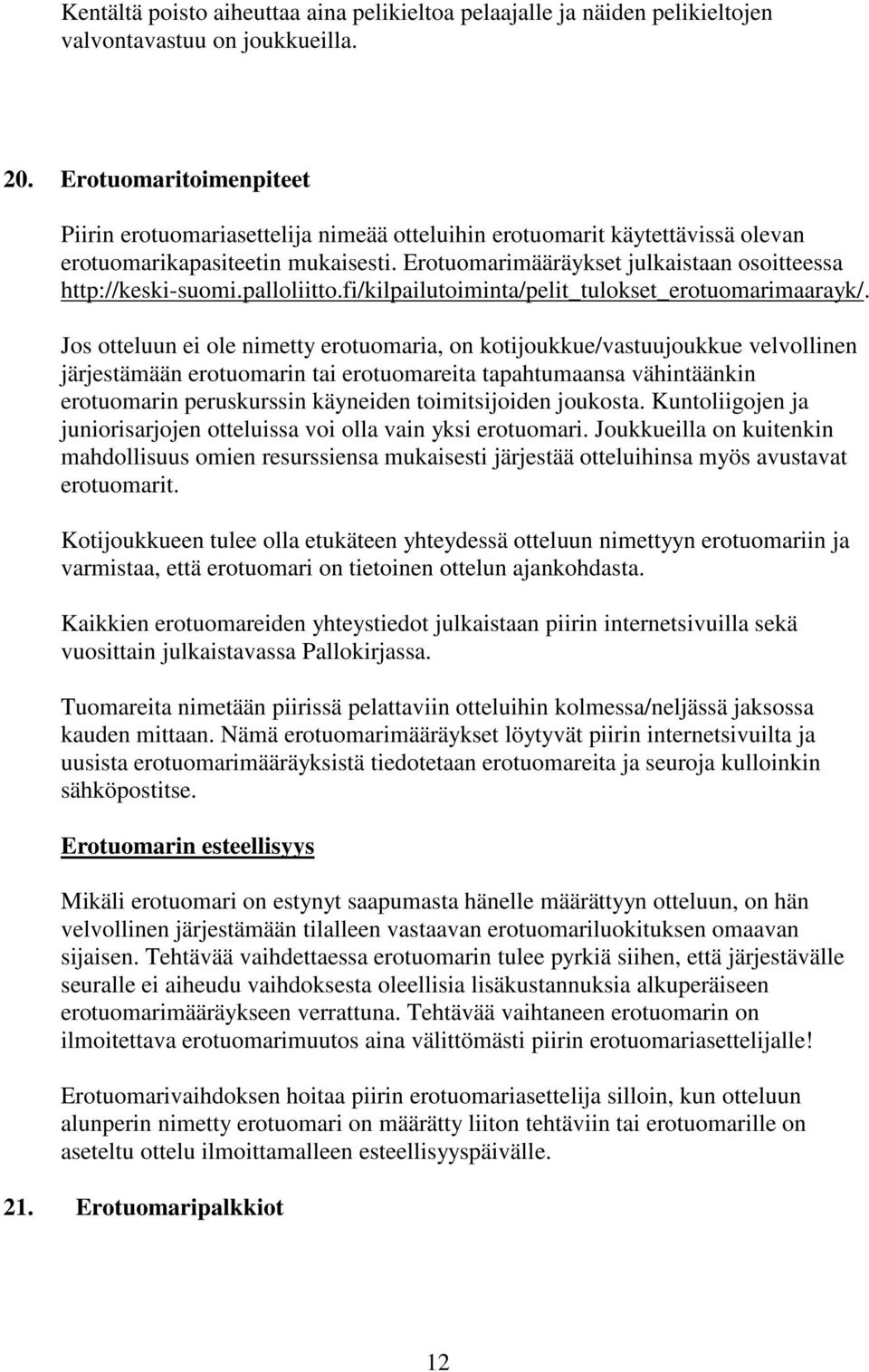 Erotuomarimääräykset julkaistaan osoitteessa http://keski-suomi.palloliitto.fi/kilpailutoiminta/pelit_tulokset_erotuomarimaarayk/.