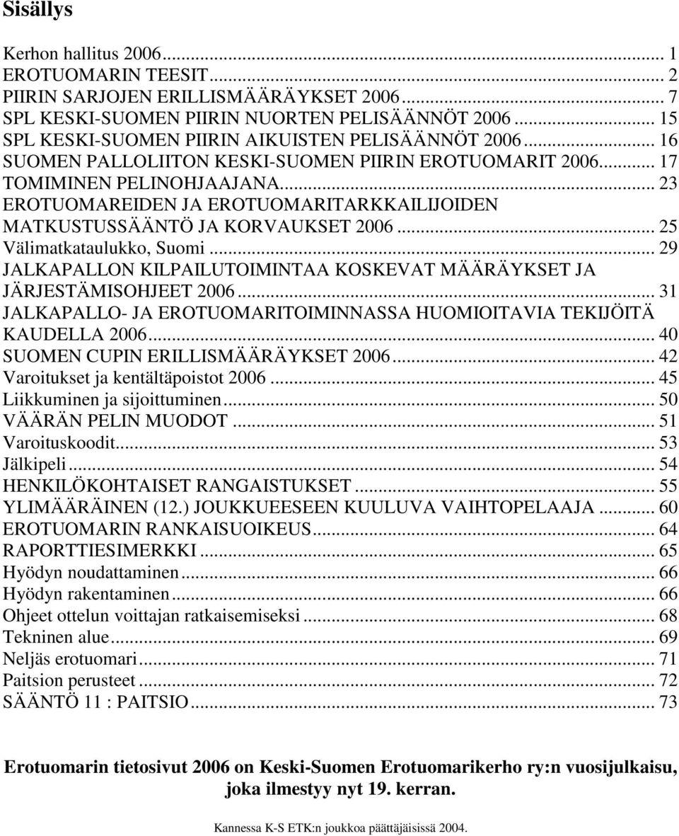 .. 23 EROTUOMAREIDEN JA EROTUOMARITARKKAILIJOIDEN MATKUSTUSSÄÄNTÖ JA KORVAUKSET 2006... 25 Välimatkataulukko, Suomi... 29 JALKAPALLON KILPAILUTOIMINTAA KOSKEVAT MÄÄRÄYKSET JA JÄRJESTÄMISOHJEET 2006.
