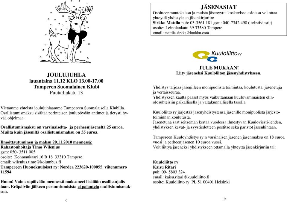 00 Tamperen Suomalainen Klubi Puutarhakatu 13 Vietämme yhteistä joulujuhlaamme Tampereen Suomalaisella Klubilla. Osallistumismaksu sisältää perinteisen joulupöydän antimet ja tietysti hyvää ohjelmaa.