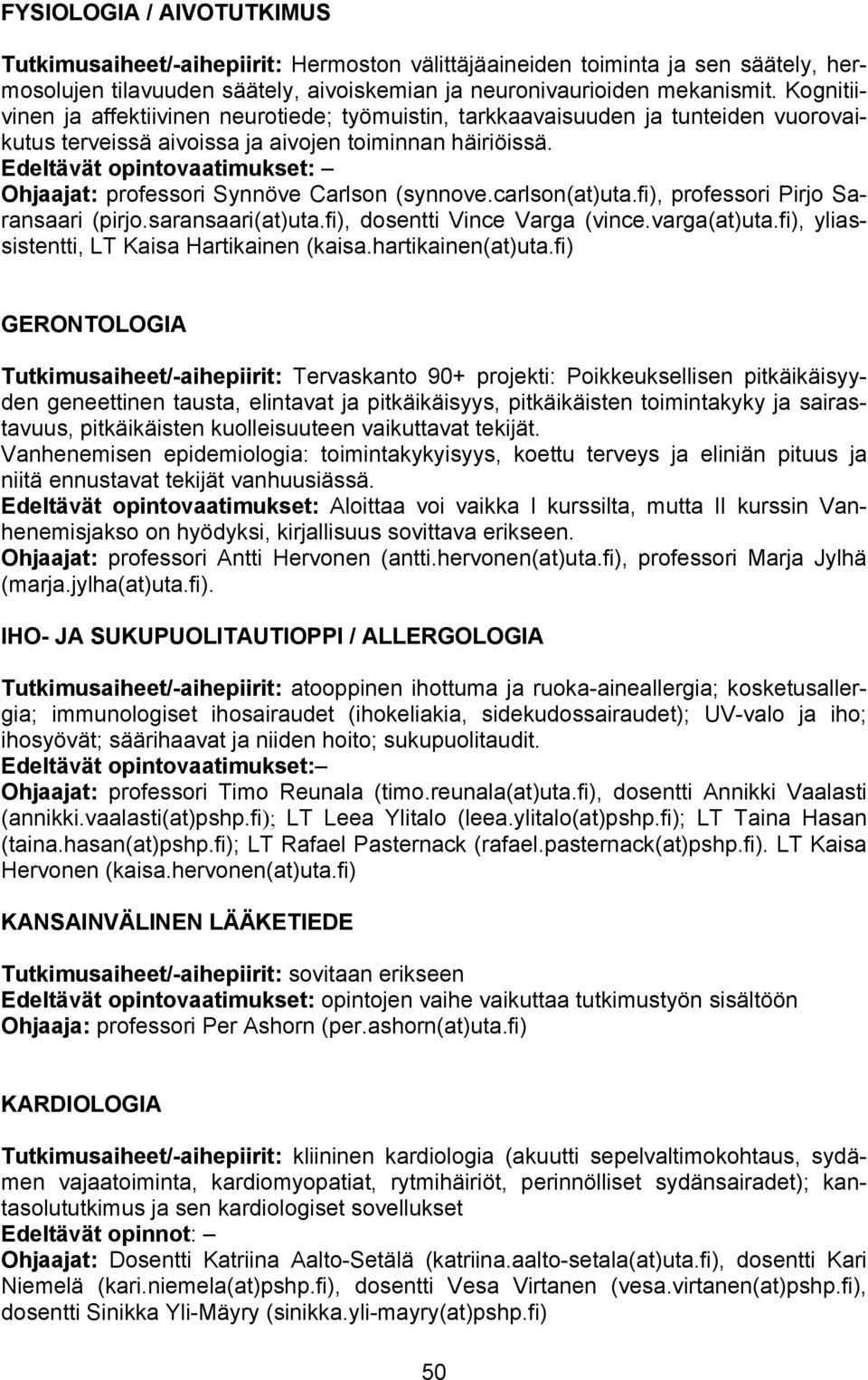 carlson(at)uta.fi), professori Pirjo Saransaari (pirjo.saransaari(at)uta.fi), dosentti Vince Varga (vince.varga(at)uta.fi), yliassistentti, LT Kaisa Hartikainen (kaisa.hartikainen(at)uta.