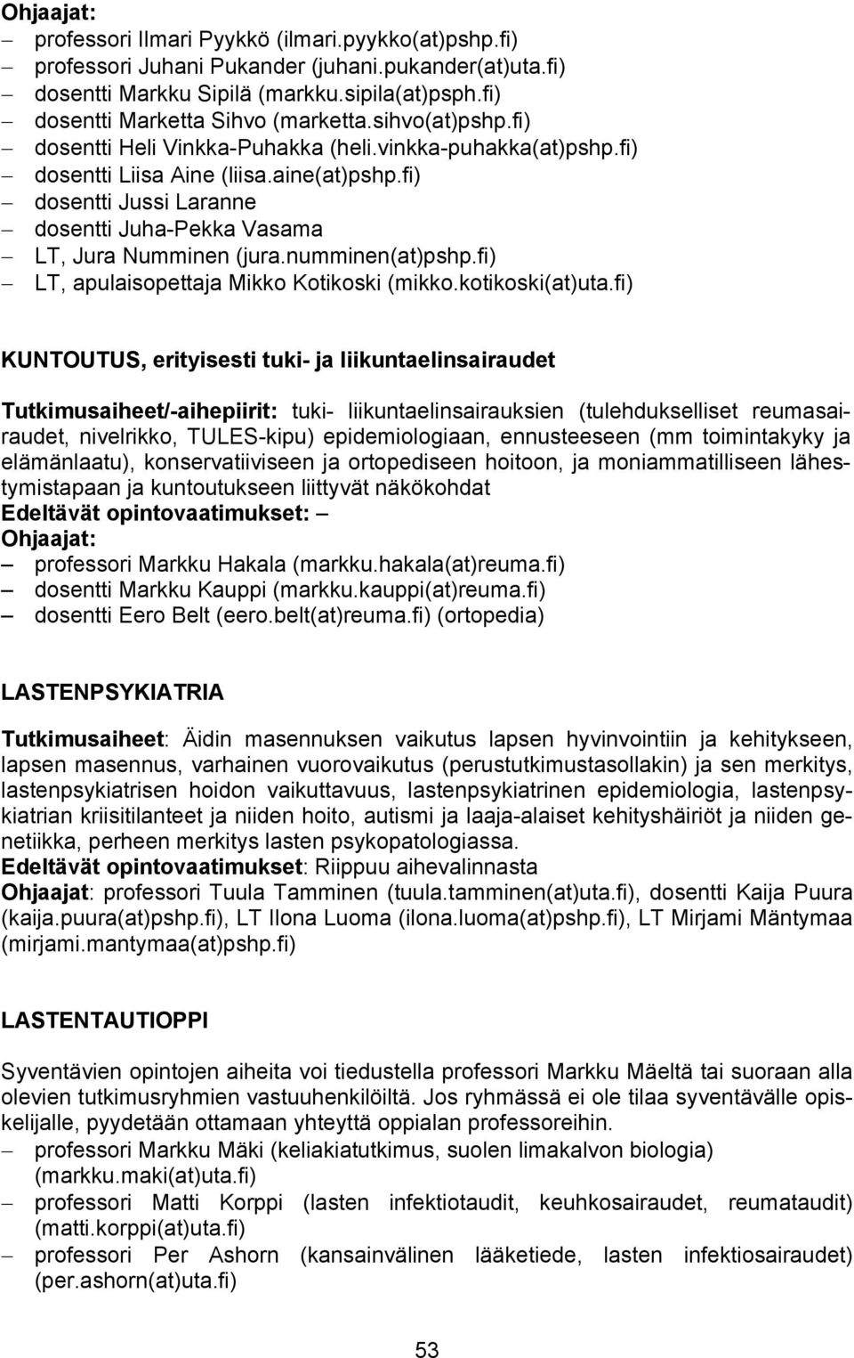 fi) dosentti Jussi Laranne dosentti Juha-Pekka Vasama LT, Jura Numminen (jura.numminen(at)pshp.fi) LT, apulaisopettaja Mikko Kotikoski (mikko.kotikoski(at)uta.