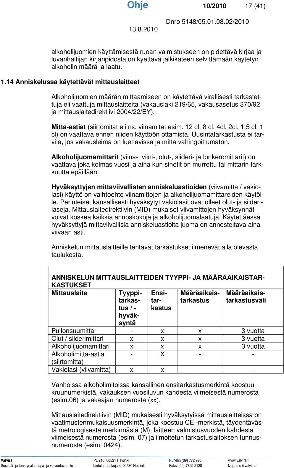 (41) alkoholijuomien käyttämisestä ruoan valmistukseen on pidettävä kirjaa ja luvanhaltijan kirjanpidosta on kyettävä jälkikäteen selvittämään käytetyn alkoholin määrä ja laatu. 1.