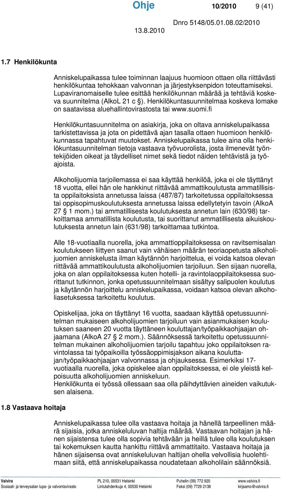 Lupaviranomaiselle tulee esittää henkilökunnan määrää ja tehtäviä koskeva suunnitelma (AlkoL 21 c ). Henkilökuntasuunnitelmaa koskeva lomake on saatavissa aluehallintovirastosta tai www.suomi.