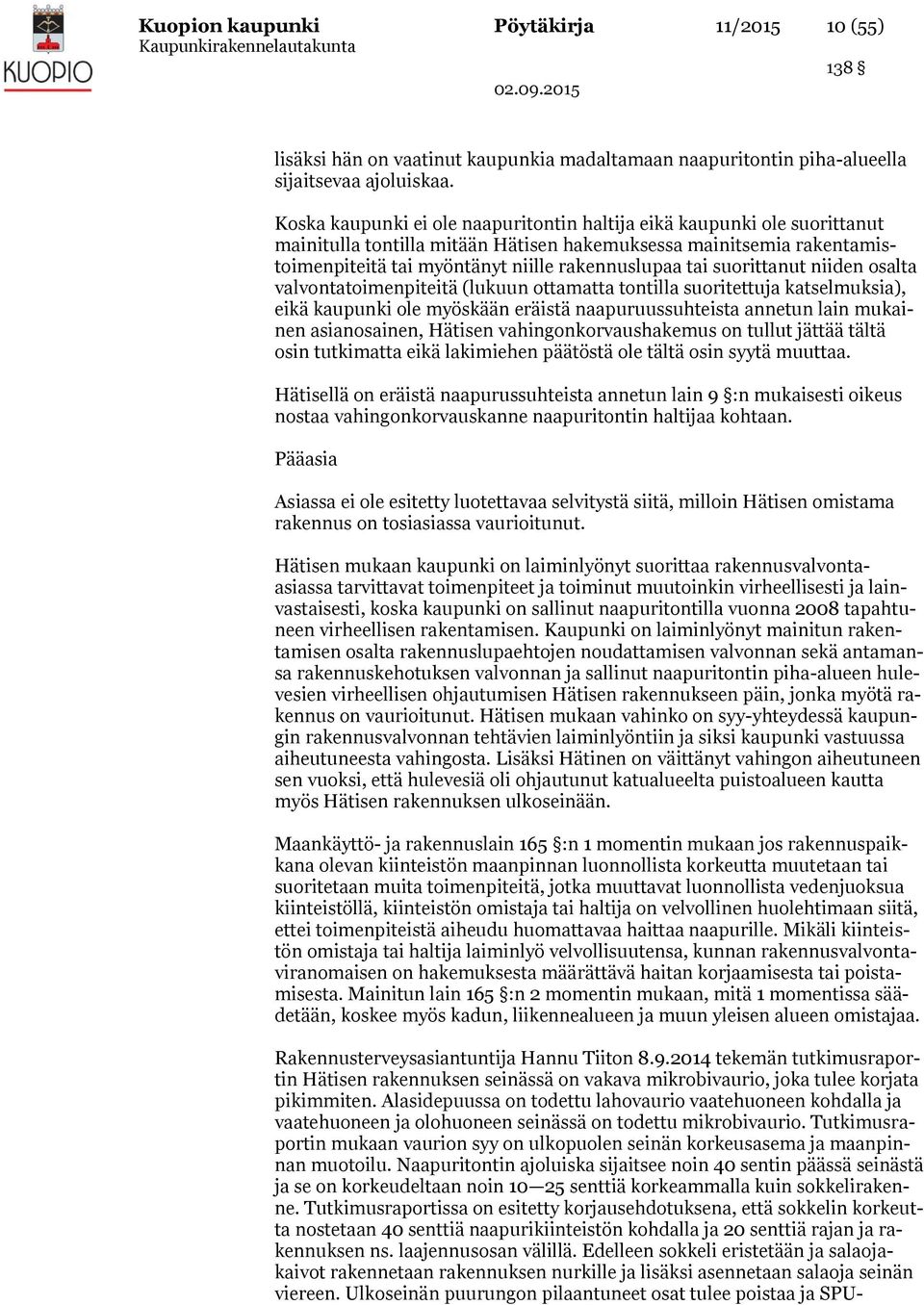 suorittanut niiden osalta valvontatoimenpiteitä (lukuun ottamatta tontilla suoritettuja katselmuksia), eikä kaupunki ole myöskään eräistä naapuruussuhteista annetun lain mukainen asianosainen,