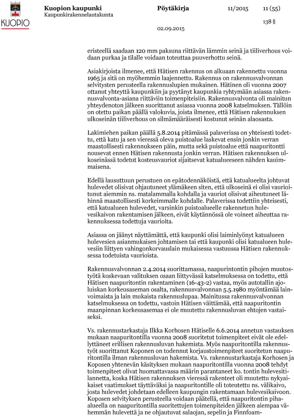 Hätinen oli vuonna 2007 ottanut yhteyttä kaupunkiin ja pyytänyt kaupunkia ryhtymään asiassa rakennusvalvonta-asiana riittäviin toimenpiteisiin.