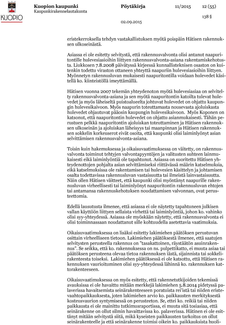 2008 päivätyssä kirjeessä kunnallisteknisen osaston on kuitenkin todettu viraston ottaneen yhteyttä naapuriin hulevesiasioihin liittyen.