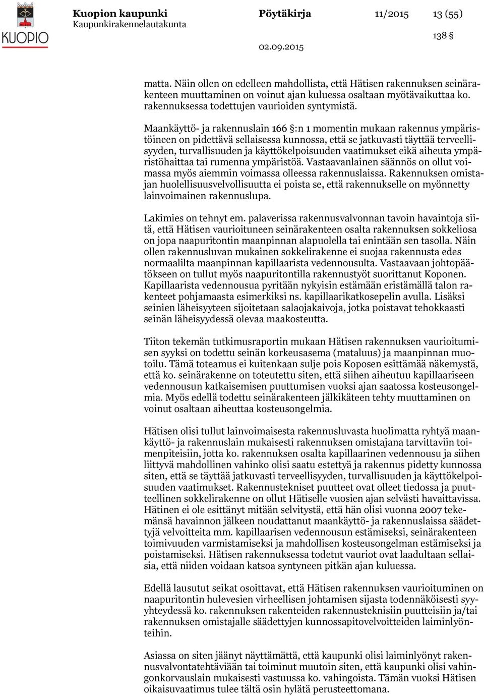 Maankäyttö- ja rakennuslain 166 :n 1 momentin mukaan rakennus ympäristöineen on pidettävä sellaisessa kunnossa, että se jatkuvasti täyttää terveellisyyden, turvallisuuden ja käyttökelpoisuuden