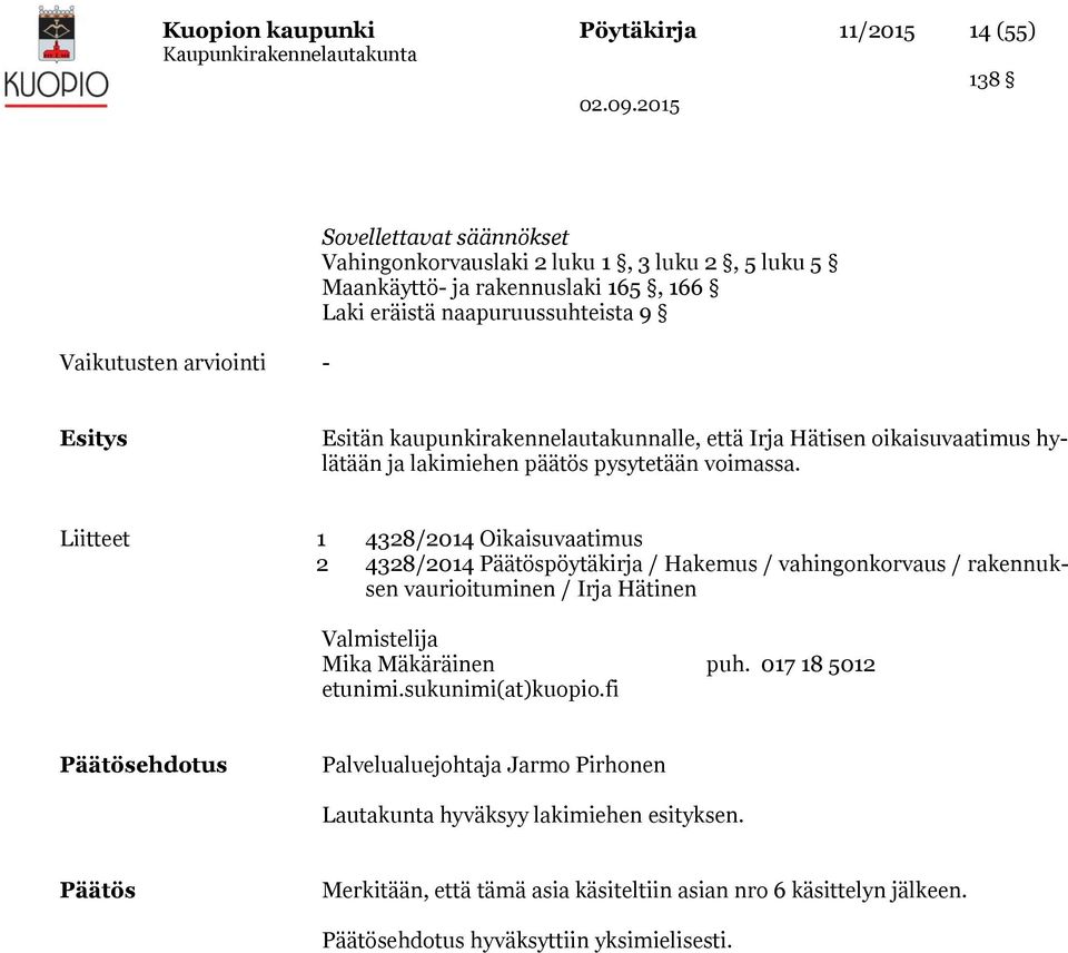 Liitteet 1 4328/2014 Oikaisuvaatimus 2 4328/2014 Päätöspöytäkirja / Hakemus / vahingonkorvaus / rakennuksen vaurioituminen / Irja Hätinen Valmistelija Mika Mäkäräinen puh. 017 18 5012 etunimi.